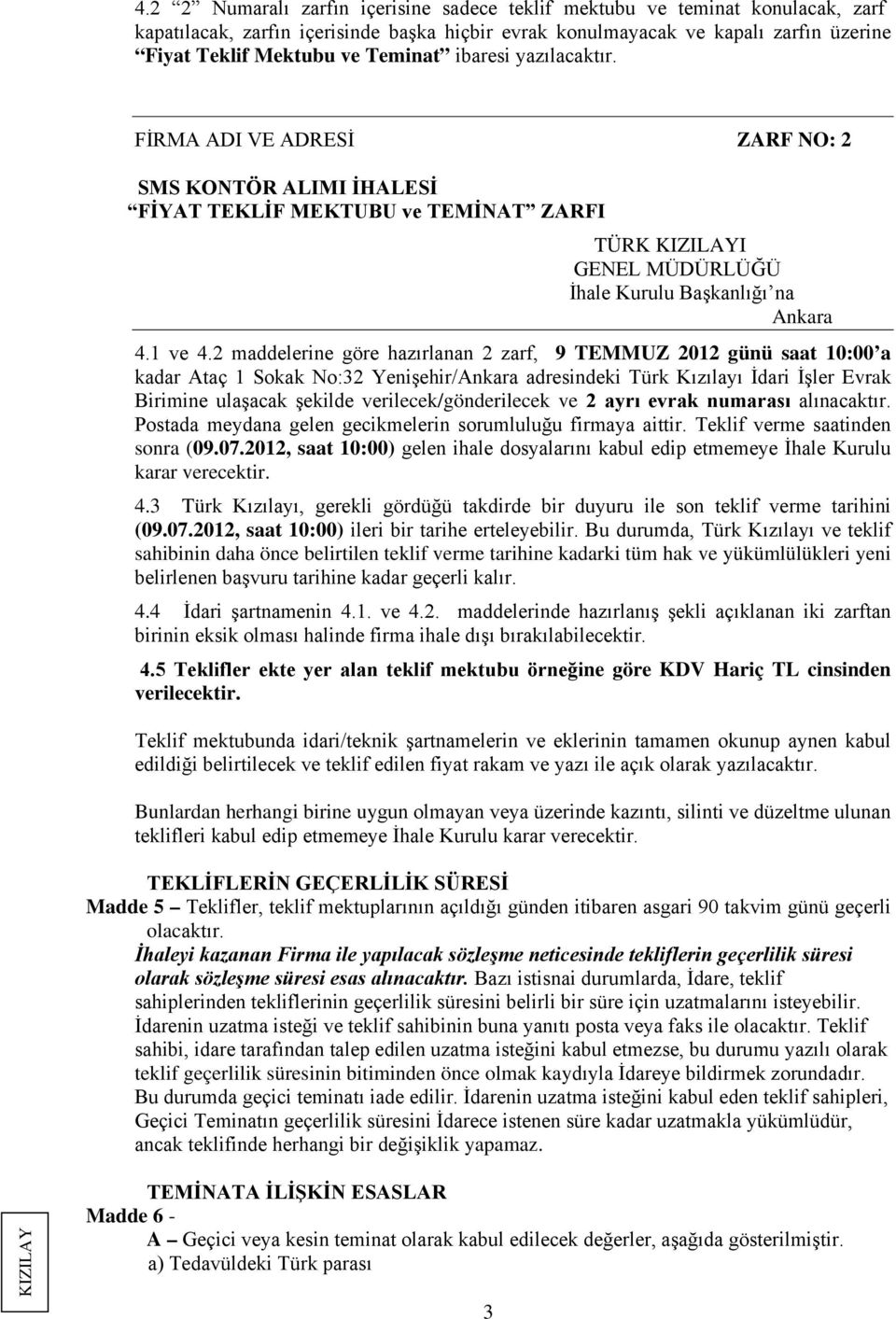 2 maddelerine göre hazırlanan 2 zarf, 9 TEMMUZ 2012 günü saat 10:00 a kadar Ataç 1 Sokak No:32 Yenişehir/Ankara adresindeki Türk Kızılayı İdari İşler Evrak Birimine ulaşacak şekilde