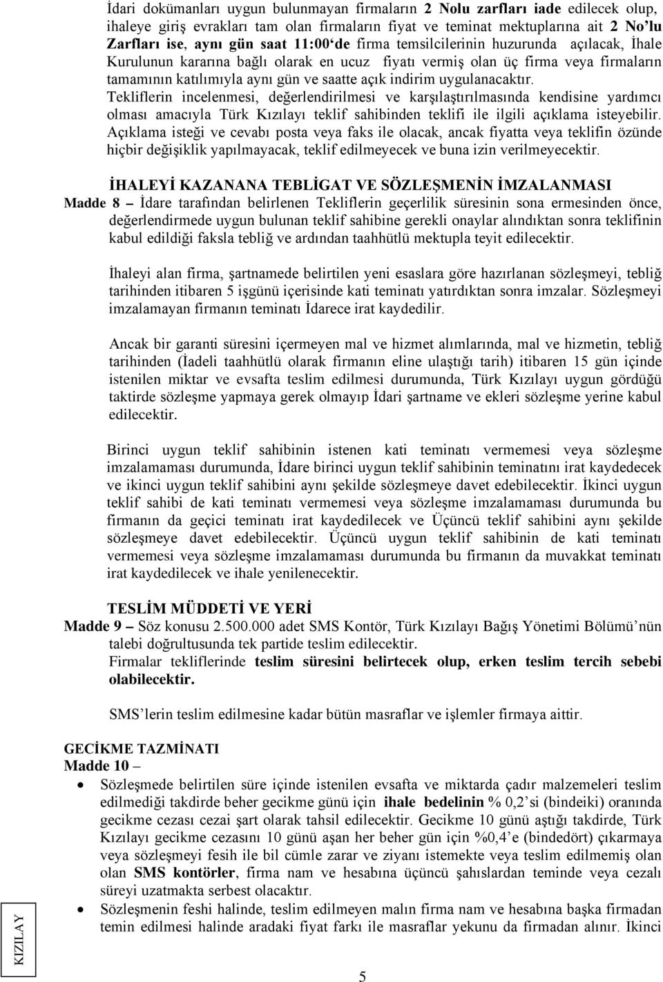 uygulanacaktır. Tekliflerin incelenmesi, değerlendirilmesi ve karşılaştırılmasında kendisine yardımcı olması amacıyla Türk Kızılayı teklif sahibinden teklifi ile ilgili açıklama isteyebilir.