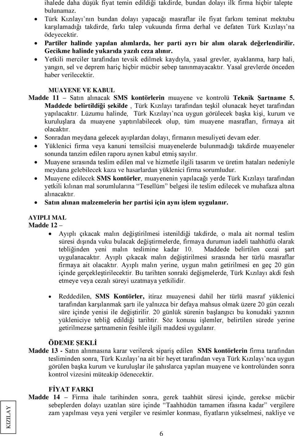 Partiler halinde yapılan alımlarda, her parti ayrı bir alım olarak değerlendirilir. Gecikme halinde yukarıda yazılı ceza alınır.