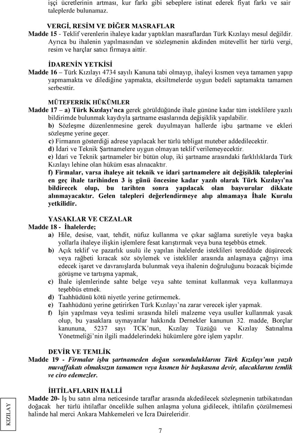 Ayrıca bu ihalenin yapılmasından ve sözleşmenin akdinden mütevellit her türlü vergi, resim ve harçlar satıcı firmaya aittir.