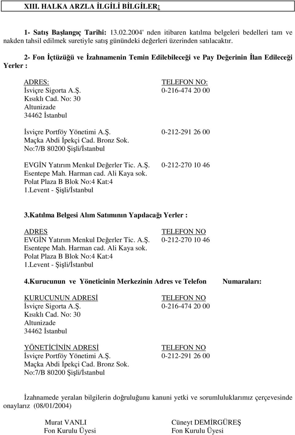 2- Fon Đçtüzüğü ve Đzahnamenin Temin Edilebileceği ve Pay Değerinin Đlan Edileceği Yerler : ADRES: TELEFON NO: Đsviçre Sigorta A.Ş. 0-216-474 20 00 Kısıklı Cad.