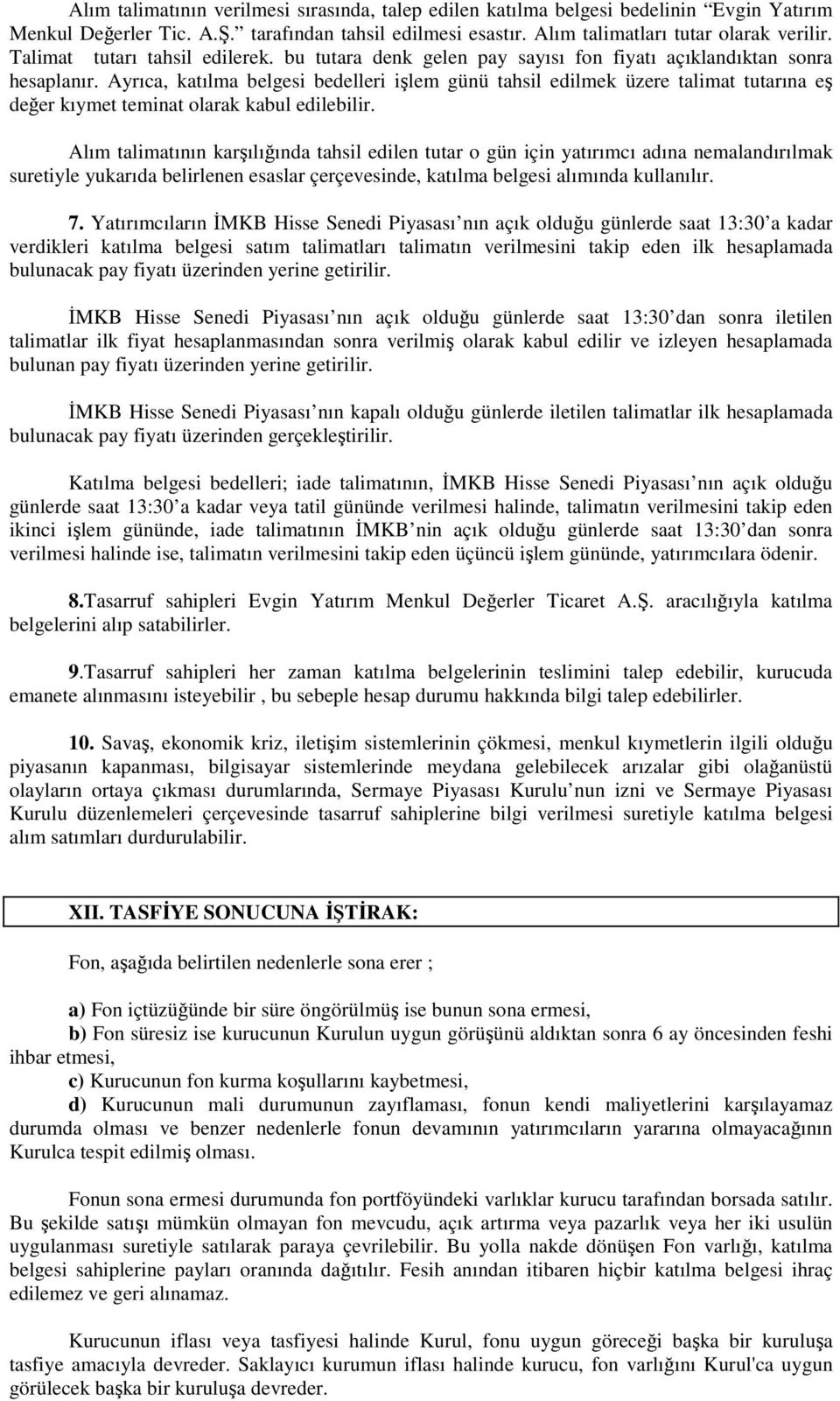 Ayrıca, katılma belgesi bedelleri işlem günü tahsil edilmek üzere talimat tutarına eş değer kıymet teminat olarak kabul edilebilir.