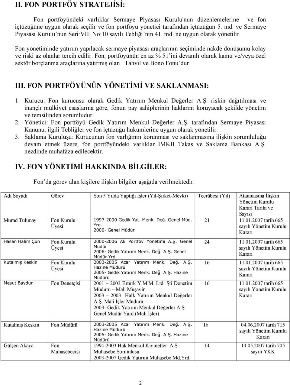 Fon yönetiminde yatırım yapılacak sermaye piyasası araçlarının seçiminde nakde dönüşümü kolay ve riski az olanlar tercih edilir.