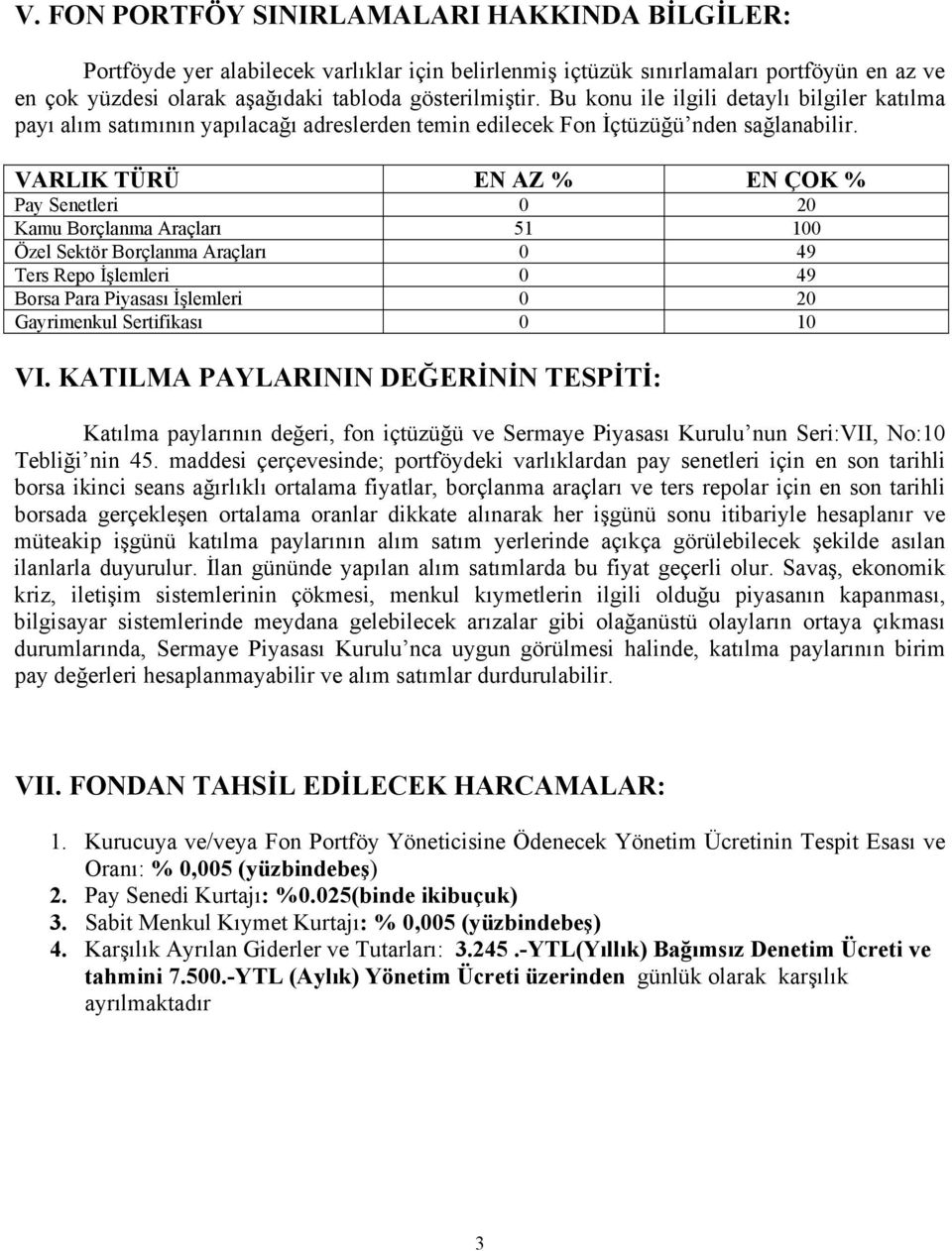 VARLIK TÜRÜ EN AZ % EN ÇOK % Pay Senetleri 0 20 Kamu Borçlanma Araçları 51 100 Özel Sektör Borçlanma Araçları 0 49 Ters Repo İşlemleri 0 49 Borsa Para Piyasası İşlemleri 0 20 Gayrimenkul Sertifikası