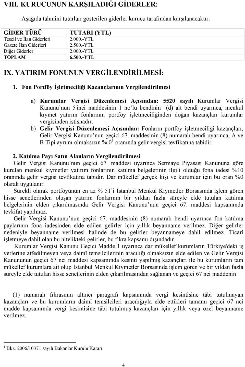Fon Portföy İşletmeciliği Kazançlarının Vergilendirilmesi a) Kurumlar Vergisi Düzenlemesi Açısından: 5520 sayılı Kurumlar Vergisi Kanunu nun 5'inci maddesinin 1 no lu bendinin (d) alt bendi uyarınca,