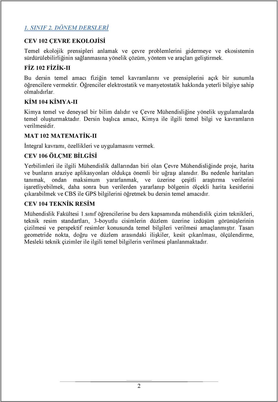 geliştirmek. FİZ 102 FİZİK-II Bu dersin temel amacı fiziğin temel kavramlarını ve prensiplerini açık bir sunumla öğrencilere vermektir.