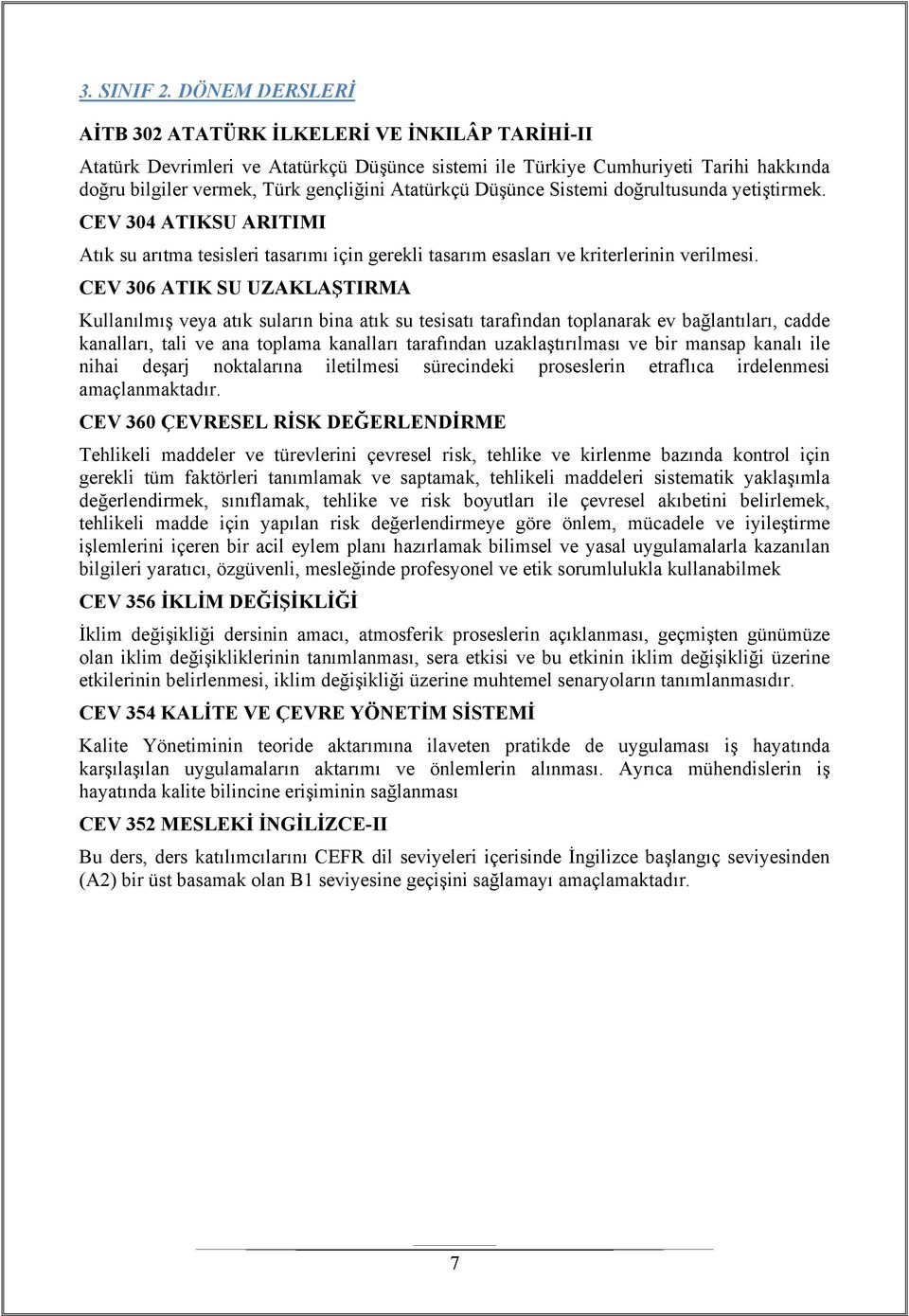 Düşünce Sistemi doğrultusunda yetiştirmek. CEV 304 ATIKSU ARITIMI Atık su arıtma tesisleri tasarımı için gerekli tasarım esasları ve kriterlerinin verilmesi.