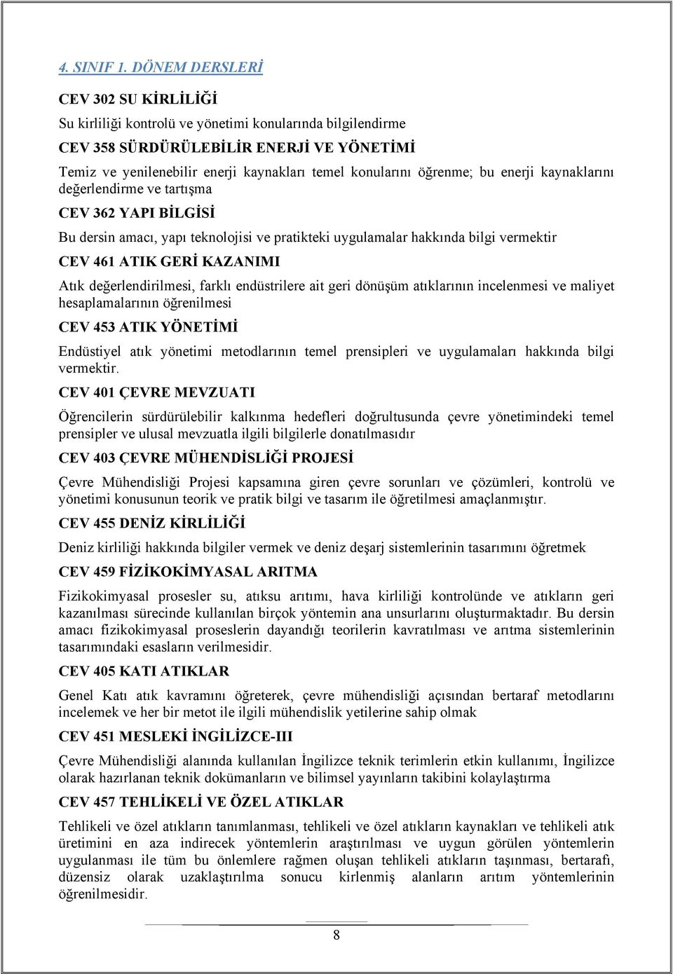 öğrenme; bu enerji kaynaklarını değerlendirme ve tartışma CEV 362 YAPI BİLGİSİ Bu dersin amacı, yapı teknolojisi ve pratikteki uygulamalar hakkında bilgi vermektir CEV 461 ATIK GERİ KAZANIMI Atık