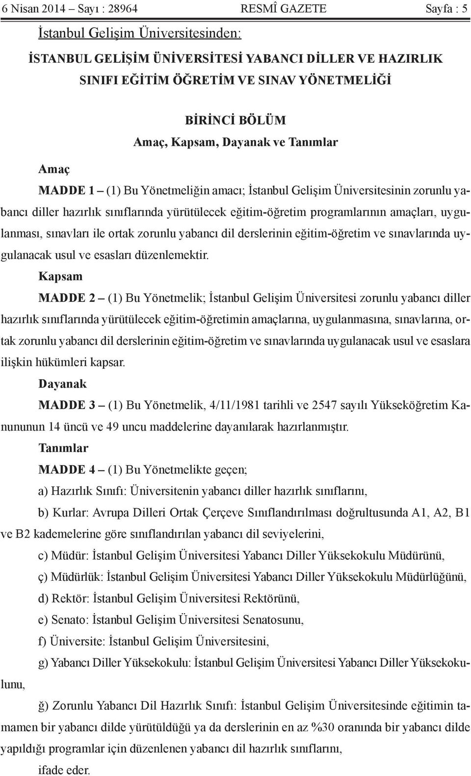 amaçları, uygulanması, sınavları ile ortak zorunlu yabancı dil derslerinin eğitim-öğretim ve sınavlarında uygulanacak usul ve esasları düzenlemektir.