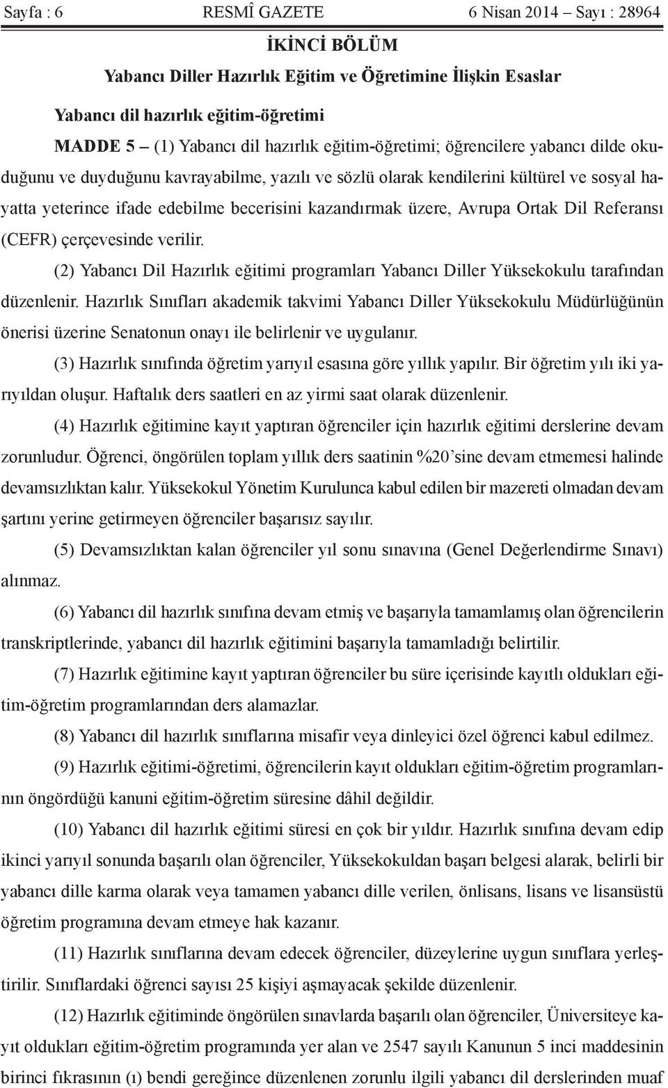 Avrupa Ortak Dil Referansı (CEFR) çerçevesinde verilir. (2) Yabancı Dil Hazırlık eğitimi programları Yabancı Diller Yüksekokulu tarafından düzenlenir.