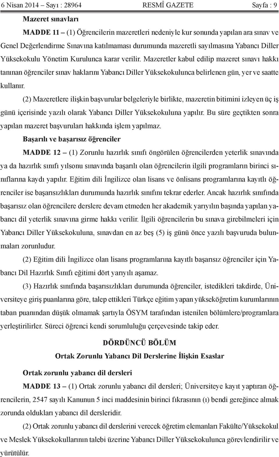 Mazeretler kabul edilip mazeret sınavı hakkı tanınan öğrenciler sınav haklarını Yabancı Diller Yüksekokulunca belirlenen gün, yer ve saatte kullanır.