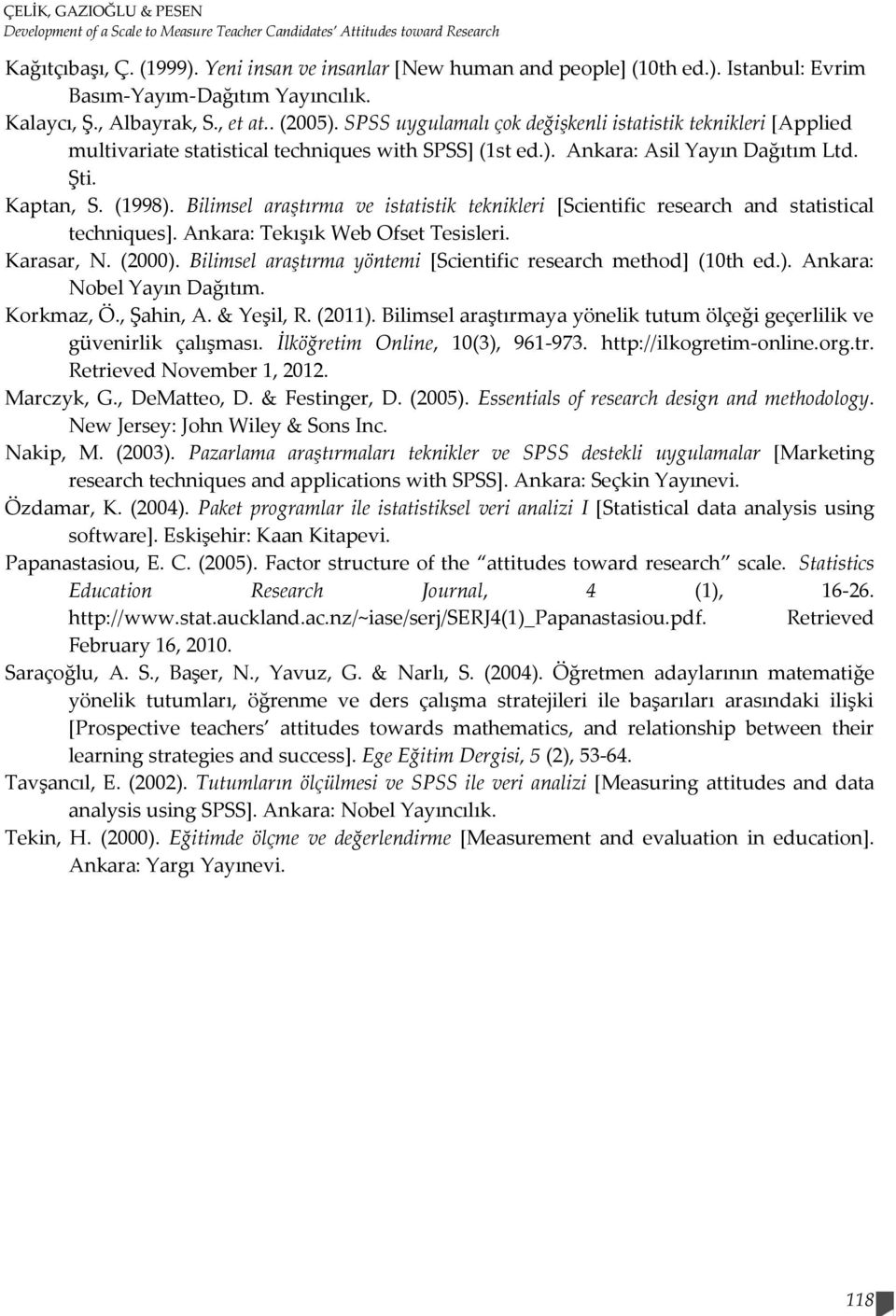 Kaptan, S. (1998). Bilimsel araştırma ve istatistik teknikleri [Scientific research and statistical techniques]. Ankara: Tekışık Web Ofset Tesisleri. Karasar, N. (2000).