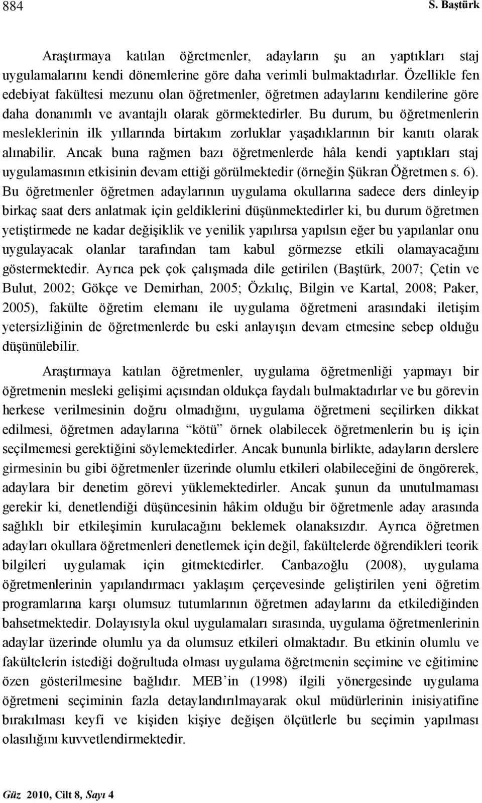 Bu durum, bu öğretmenlerin mesleklerinin ilk yıllarında birtakım zorluklar yaşadıklarının bir kanıtı olarak alınabilir.