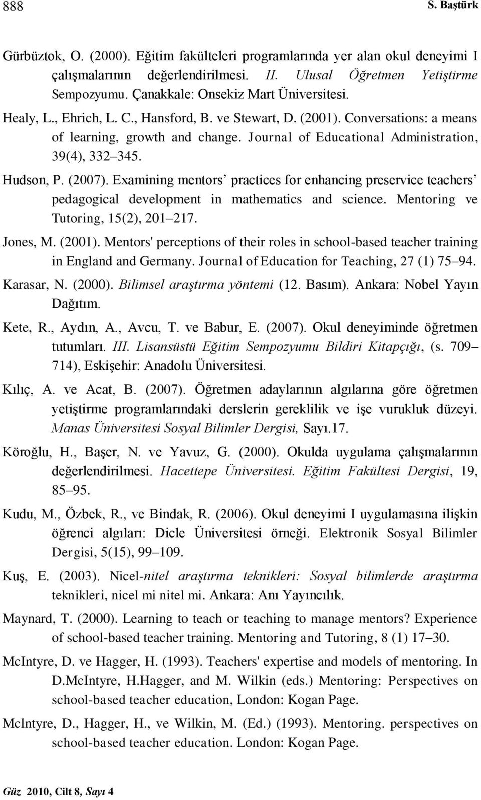 Journal of Educational Administration, 39(4), 332 345. Hudson, P. (2007). Examining mentors practices for enhancing preservice teachers pedagogical development in mathematics and science.