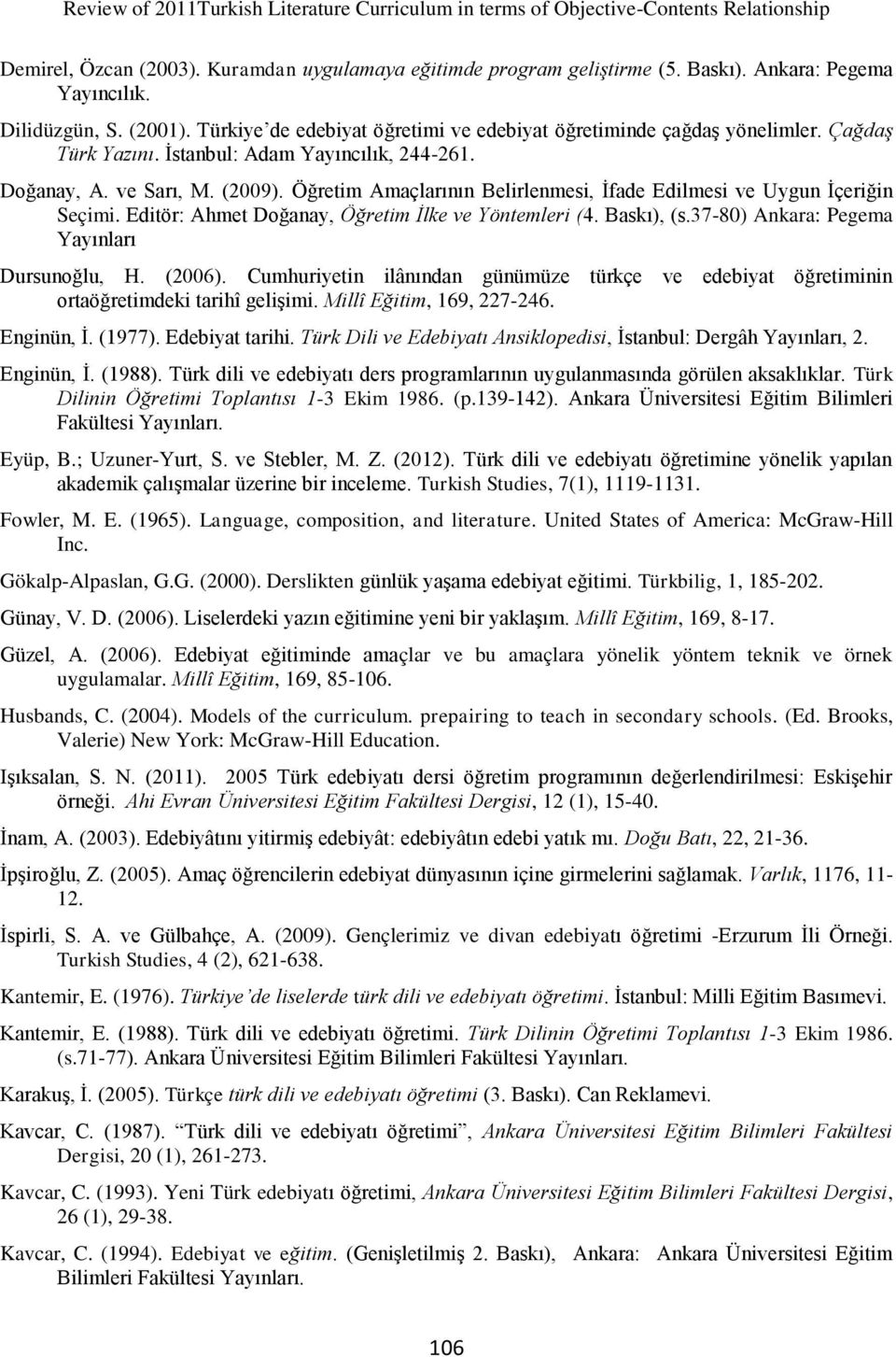 Öğretim Amaçlarının Belirlenmesi, İfade Edilmesi ve Uygun İçeriğin Seçimi. Editör: Ahmet Doğanay, Öğretim İlke ve Yöntemleri (4. Baskı), (s.37-80) Ankara: Pegema Yayınları Dursunoğlu, H. (2006).