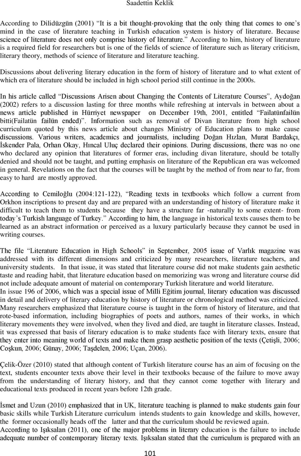 According to him, history of literature is a required field for researchers but is one of the fields of science of literature such as literary criticism, literary theory, methods of science of