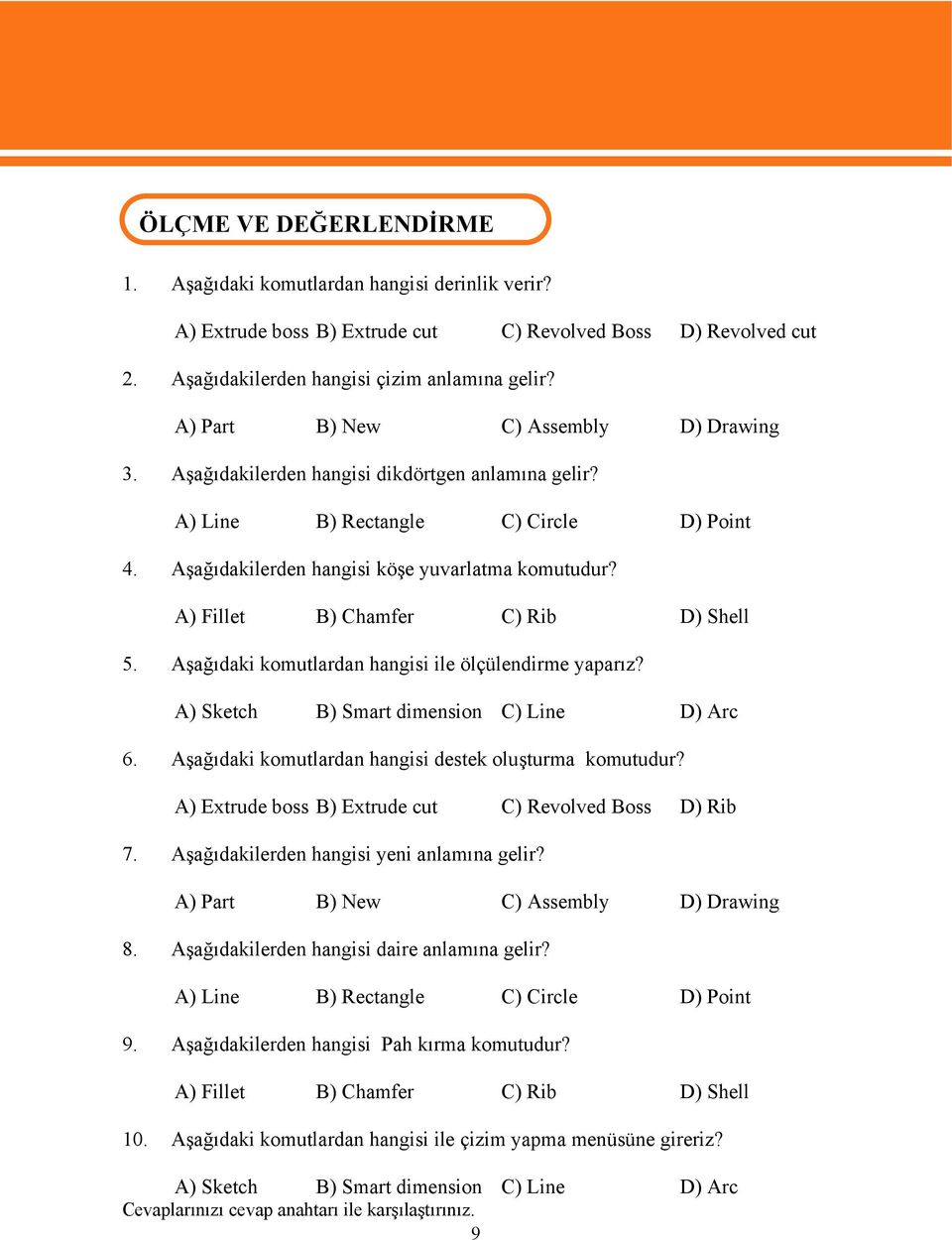 Aşağıdakilerden hangisi köşe yuvarlatma komutudur? A) Fillet B) Chamfer C) Rib D) Shell 5. Aşağıdaki komutlardan hangisi ile ölçülendirme yaparız? A) Sketch B) Smart dimension C) Line D) Arc 6.