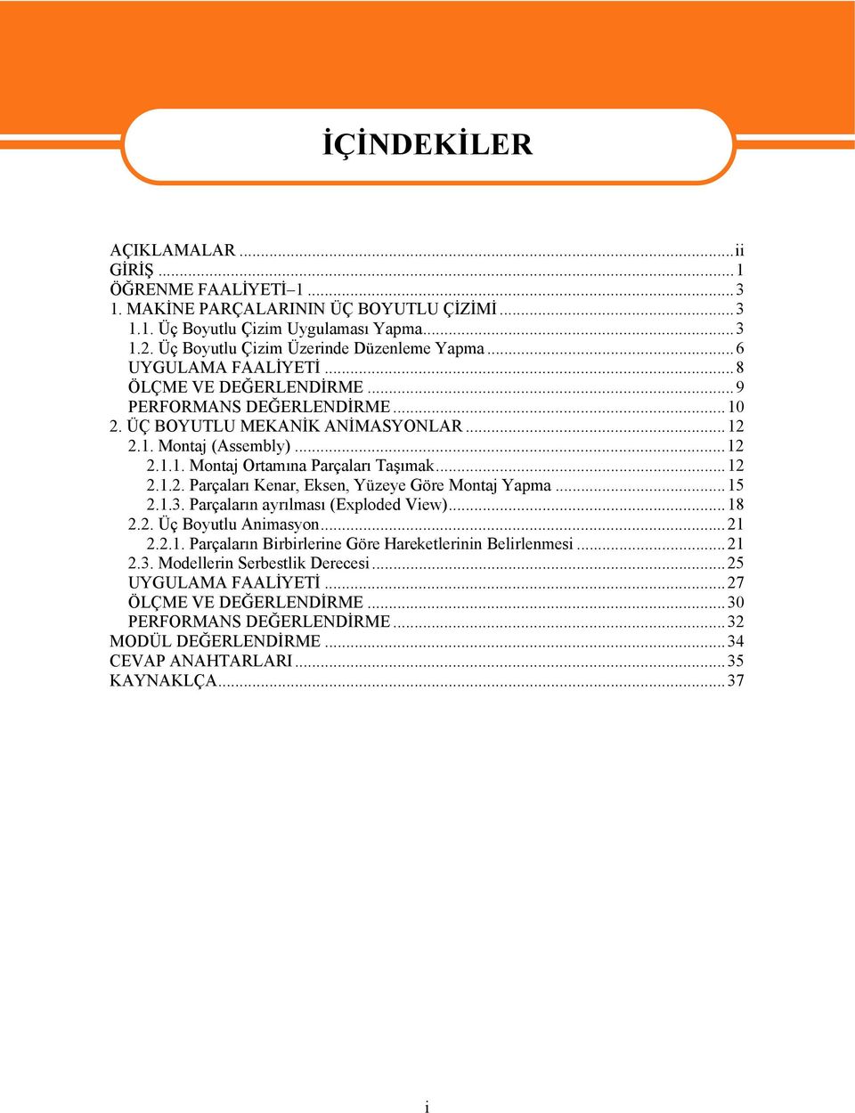 ..15 2.1.3. Parçaların ayrılması (Exploded View)...18 2.2. Üç Boyutlu Animasyon...21 2.2.1. Parçaların Birbirlerine Göre Hareketlerinin Belirlenmesi...21 2.3. Modellerin Serbestlik Derecesi.