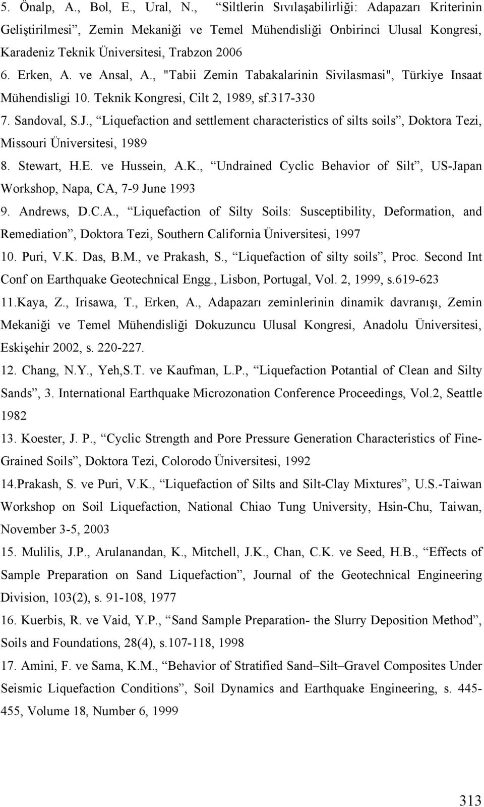 ve Ansal, A., "Tabii Zemin Tabakalarinin Sivilasmasi", Türkiye Insaat Mühendisligi 10. Teknik Kongresi, Cilt 2, 1989, sf.317-330 7. Sandoval, S.J.