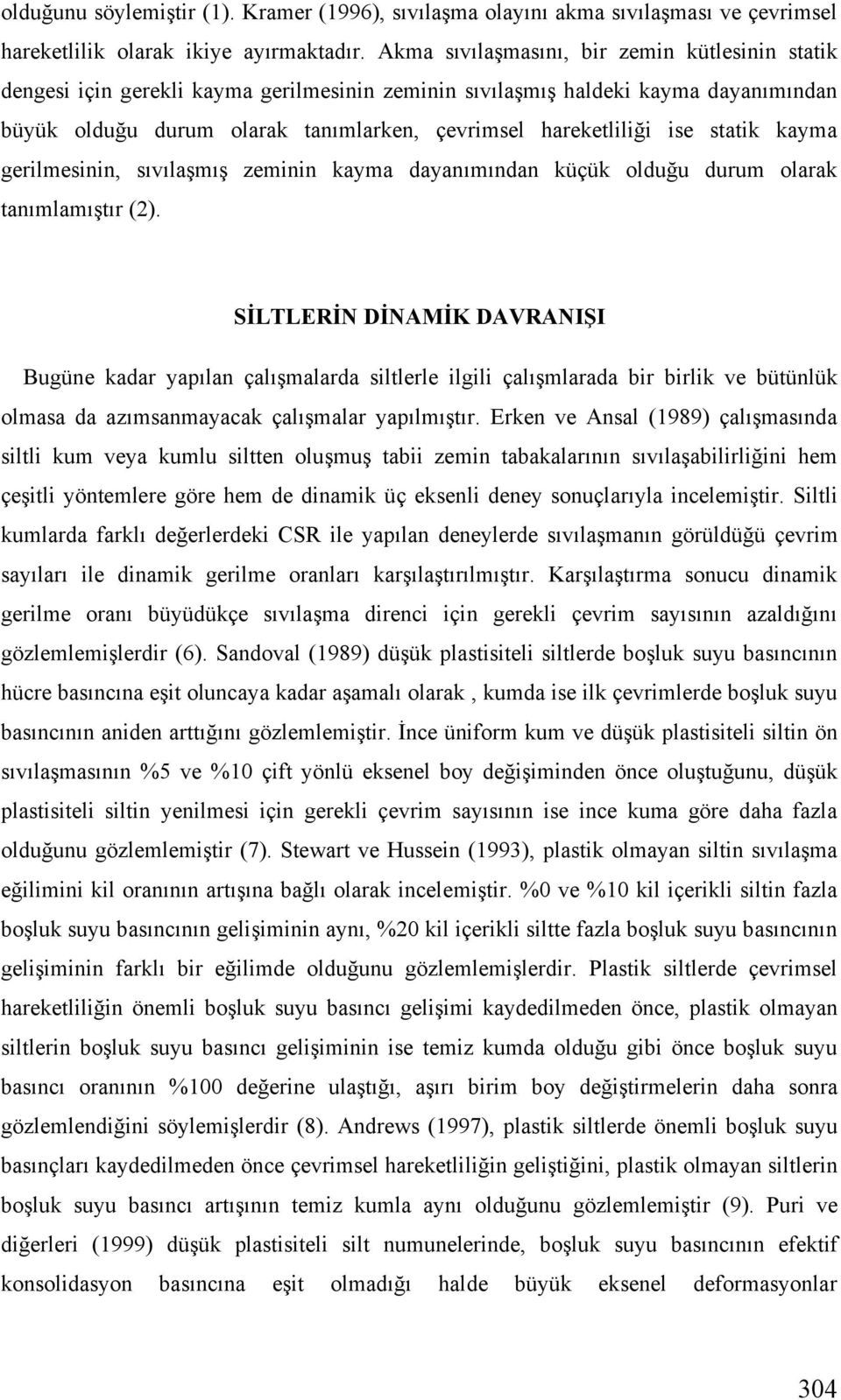 statik kayma gerilmesinin, sıvıla mı zeminin kayma dayanımından küçük oldu u durum olarak tanımlamı tır (2).