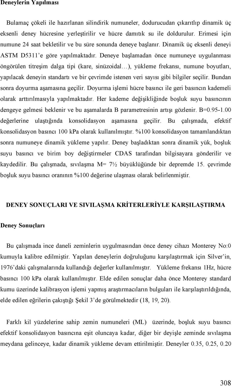 Deneye ba lamadan önce numuneye uygulanması öngörülen titre im dalga tipi (kare, sinüzoidal ), yükleme frekansı, numune boyutları, yapılacak deneyin standartı ve bir çevrimde istenen veri sayısı gibi