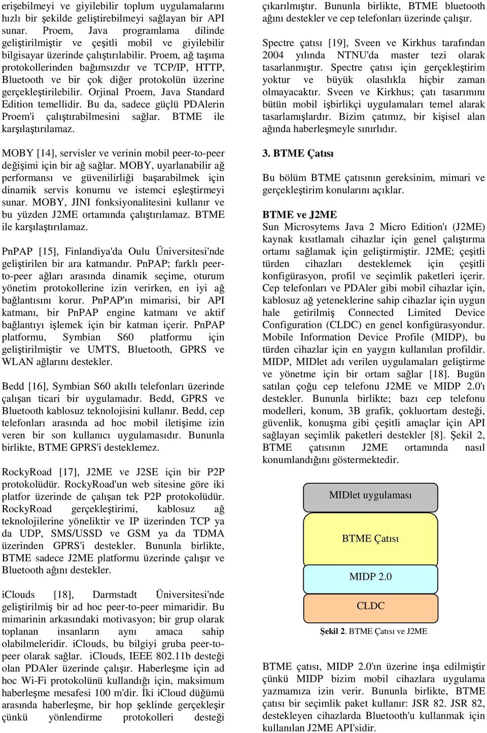 Proem, ağ taşıma protokollerinden bağımsızdır ve TCP/IP, HTTP, Bluetooth ve bir çok diğer protokolün üzerine gerçekleştirilebilir. Orjinal Proem, Java Standard Edition temellidir.