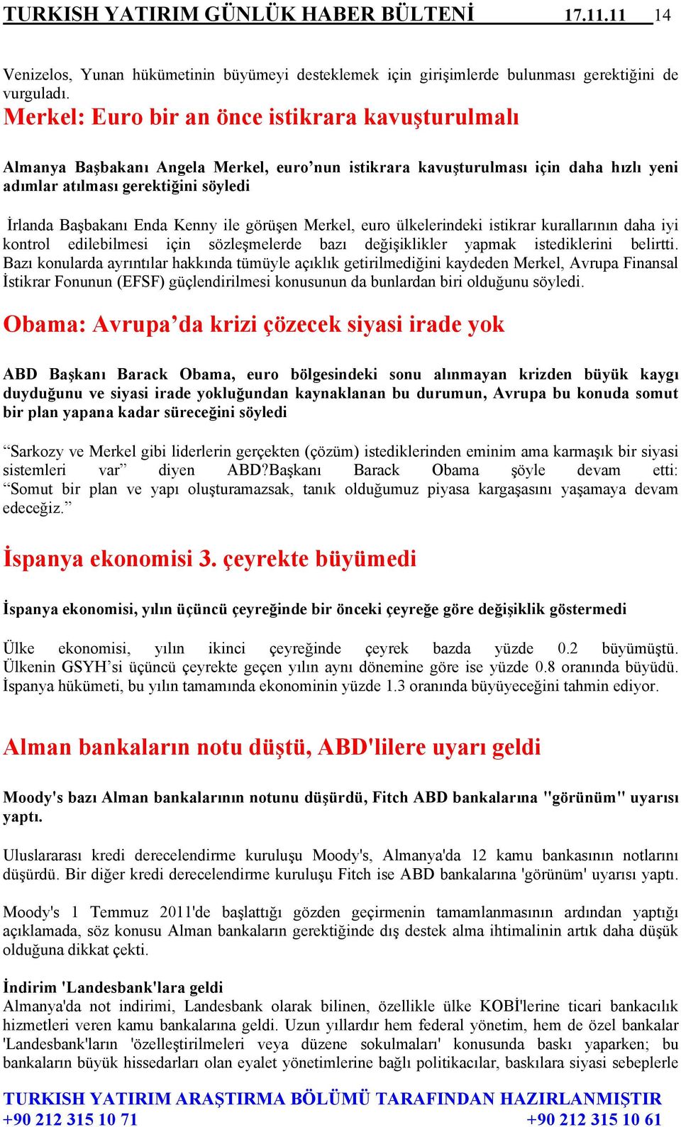 Kenny ile görüşen Merkel, euro ülkelerindeki istikrar kurallarının daha iyi kontrol edilebilmesi için sözleşmelerde bazı değişiklikler yapmak istediklerini belirtti.