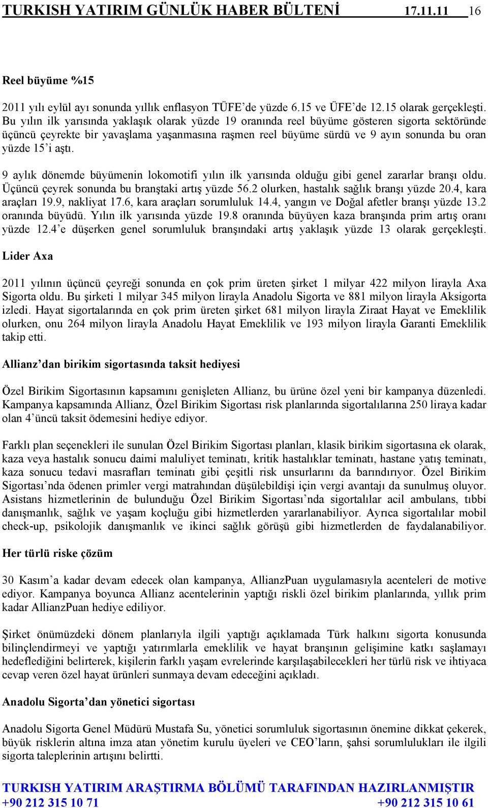 i aştı. 9 aylık dönemde büyümenin lokomotifi yılın ilk yarısında olduğu gibi genel zararlar branşı oldu. Üçüncü çeyrek sonunda bu branştaki artış yüzde 56.2 olurken, hastalık sağlık branşı yüzde 20.