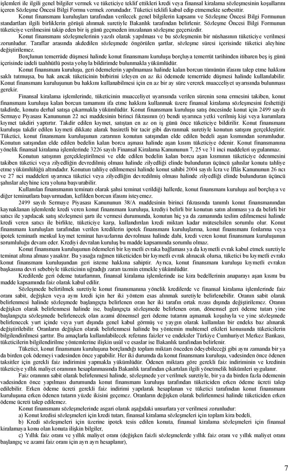 Konut finansmanı kuruluşları tarafından verilecek genel bilgilerin kapsamı ve Sözleşme Öncesi Bilgi Formunun standartları ilgili birliklerin görüşü alınmak suretiyle Bakanlık tarafından belirlenir.