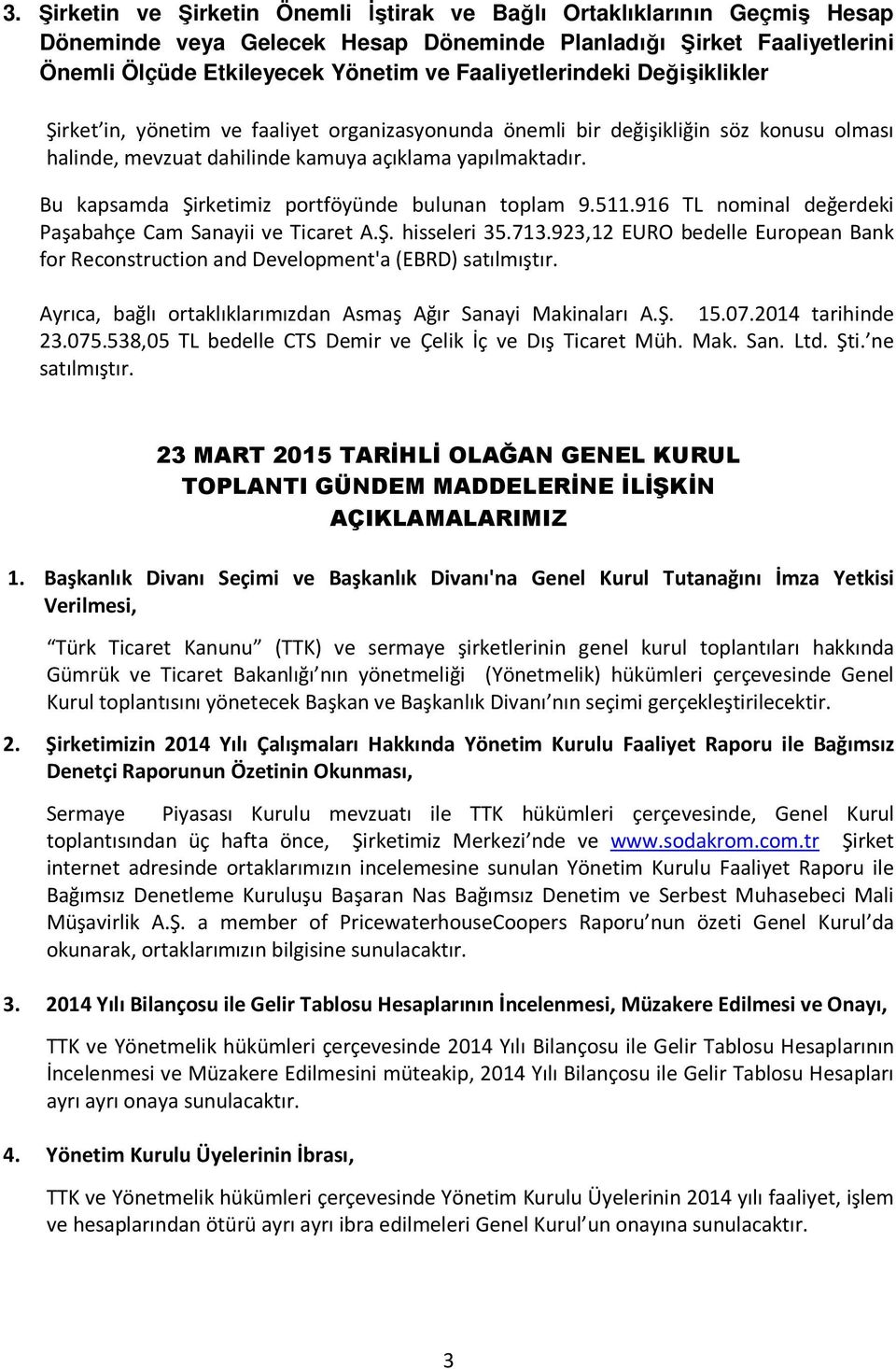 Bu kapsamda Şirketimiz portföyünde bulunan toplam 9.511.916 TL nominal değerdeki Paşabahçe Cam Sanayii ve Ticaret A.Ş. hisseleri 35.713.