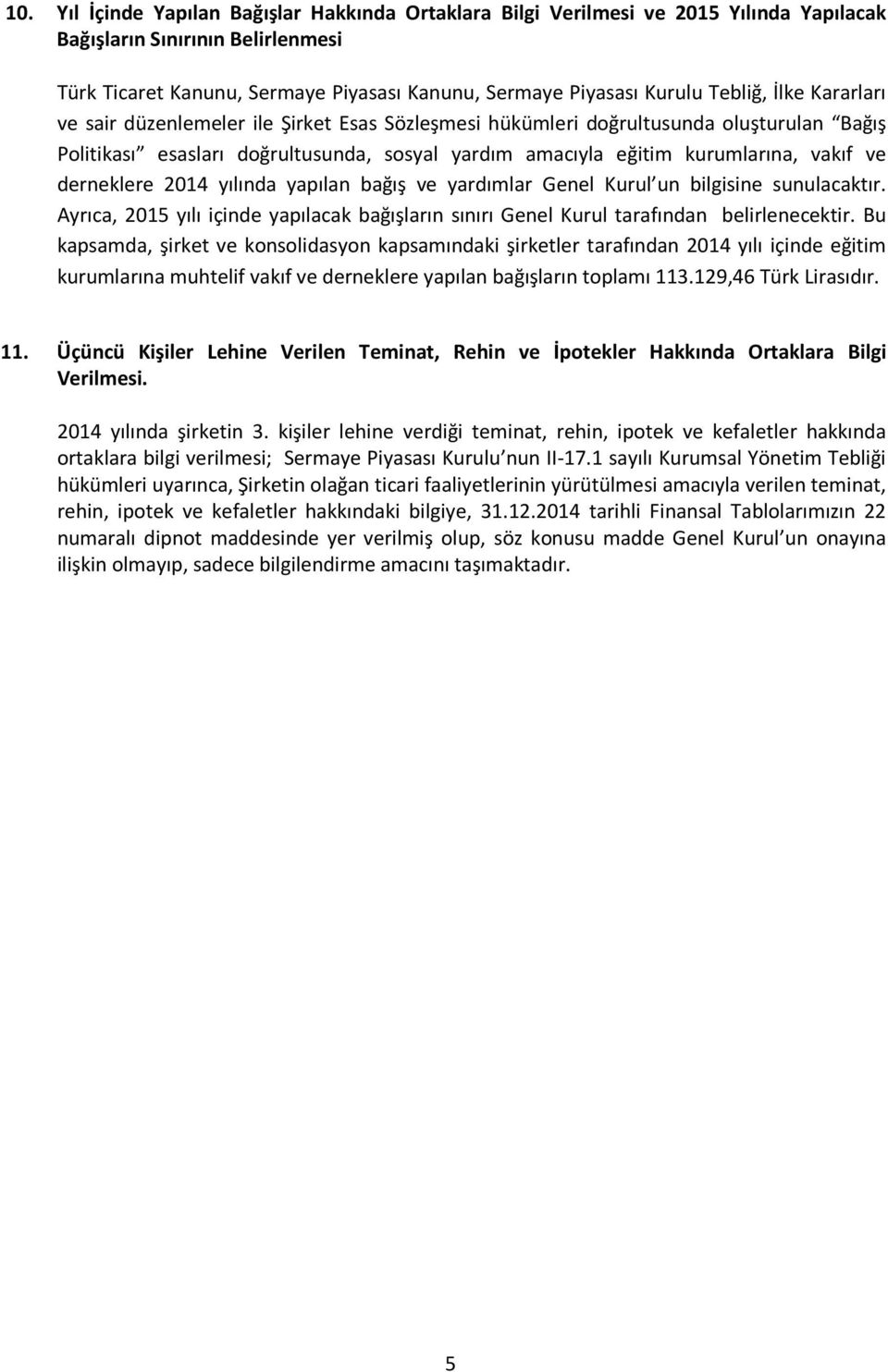 derneklere 2014 yılında yapılan bağış ve yardımlar Genel Kurul un bilgisine sunulacaktır. Ayrıca, 2015 yılı içinde yapılacak bağışların sınırı Genel Kurul tarafından belirlenecektir.