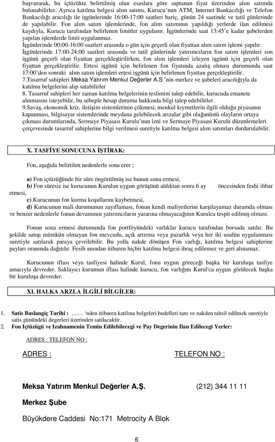 yapılabilir. Fon alım satım işlemlerinde, fon alım satımının yapıldığı yerlerde ilan edilmesi kaydıyla, Kurucu tarafından belirlenen limitler uygulanır.