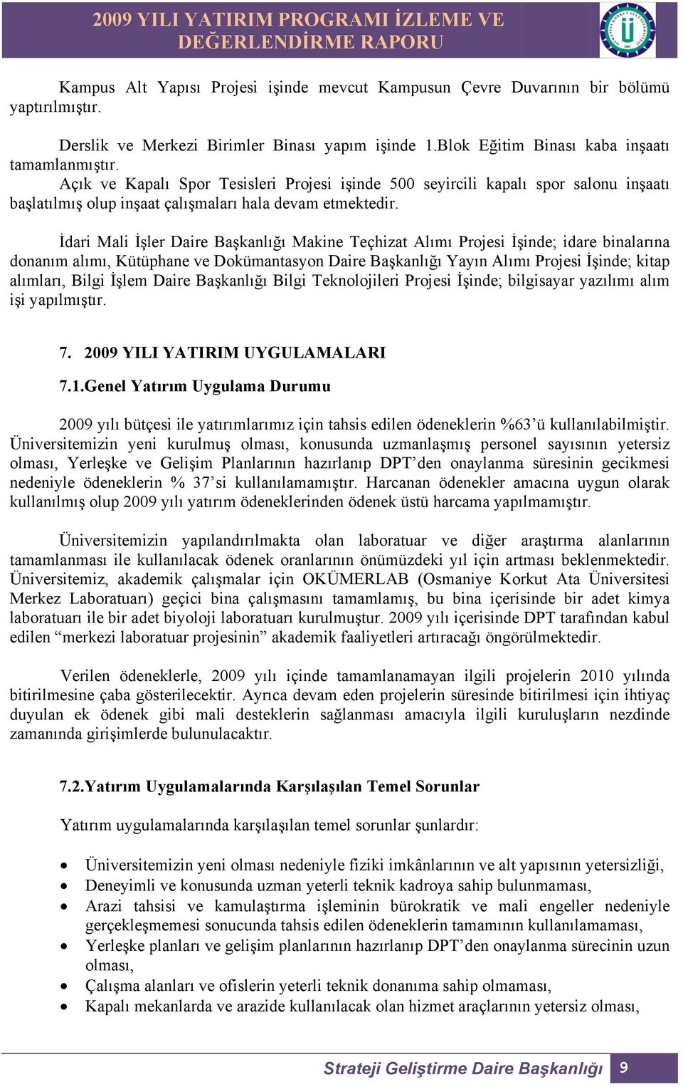 İdari Mali İşler Daire Başkanlığı Makine Teçhizat Alımı Projesi İşinde; idare binalarına donanım alımı, Kütüphane ve Dokümantasyon Daire Başkanlığı Yayın Alımı Projesi İşinde; kitap alımları, Bilgi