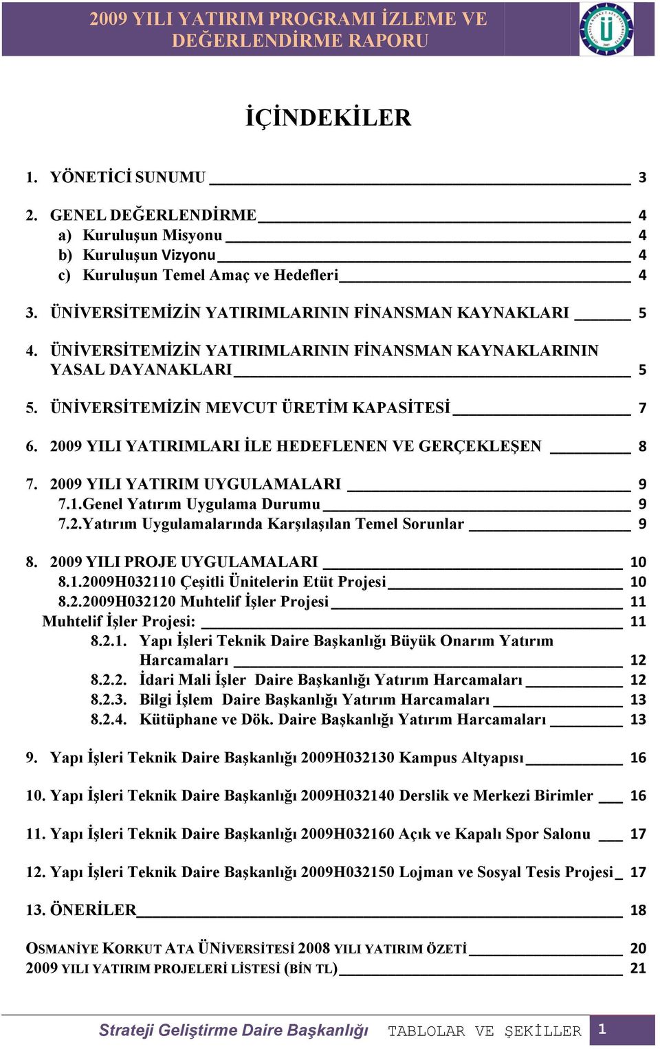 2009 YILI YATIRIMLARI İLE HEDEFLENEN VE GERÇEKLEŞEN 8 7. 2009 YILI YATIRIM UYGULAMALARI 9 7.1.Genel Yatırım Uygulama Durumu 9 7.2.Yatırım Uygulamalarında Karşılaşılan Temel Sorunlar 9 8.