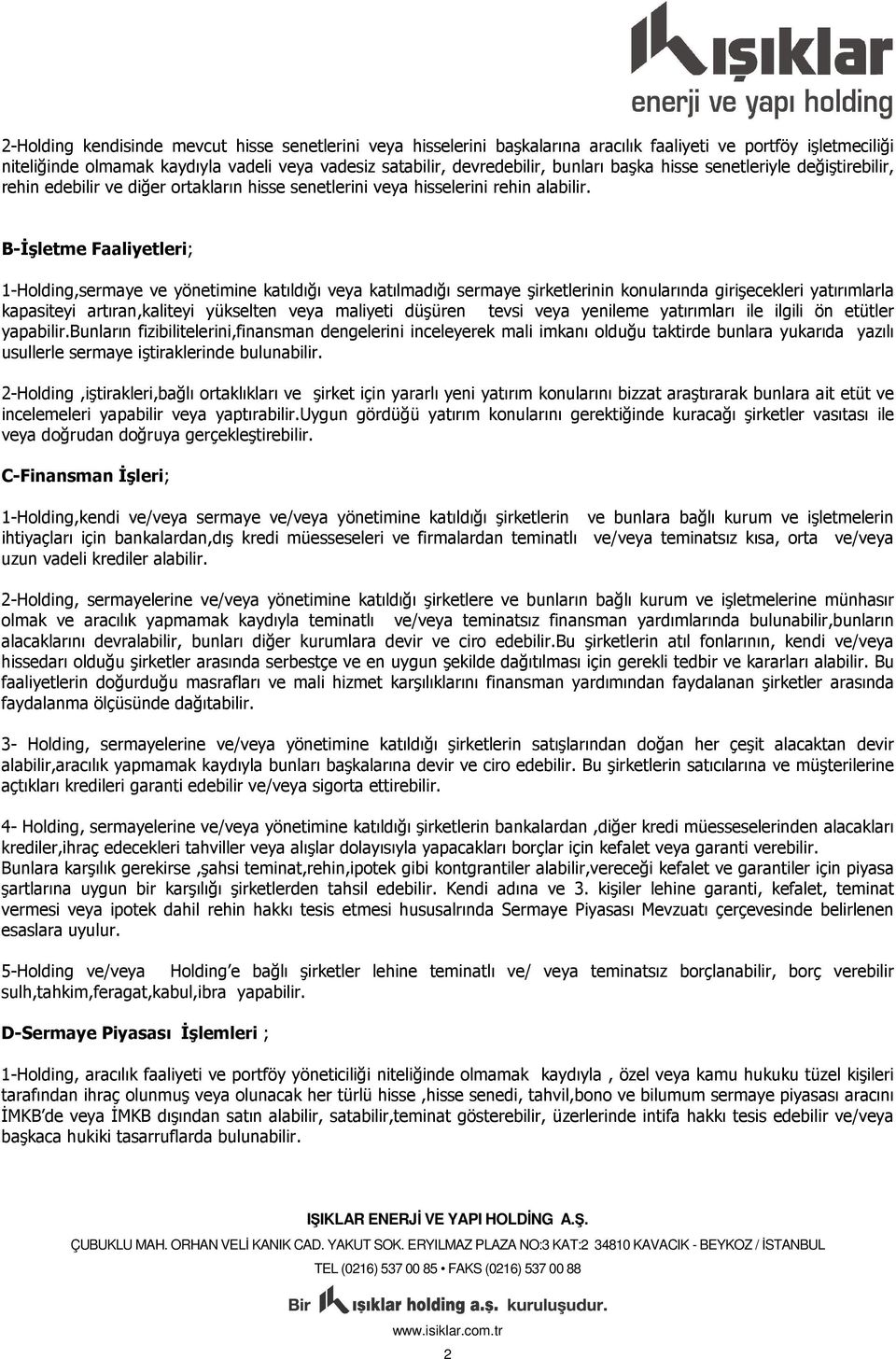 B-İşletme Faaliyetleri; 1-Holding,sermaye ve yönetimine katıldığı veya katılmadığı sermaye şirketlerinin konularında girişecekleri yatırımlarla kapasiteyi artıran,kaliteyi yükselten veya maliyeti