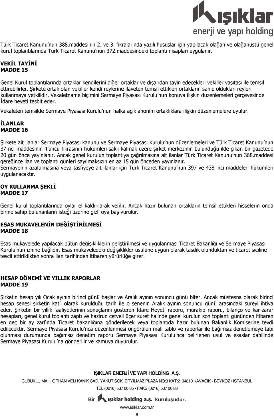 VEKİL TAYİNİ MADDE 15 Genel Kurul toplantılarında ortaklar kendilerini diğer ortaklar ve dışarıdan tayin edecekleri vekiller vasıtası ile temsil ettirebilirler.