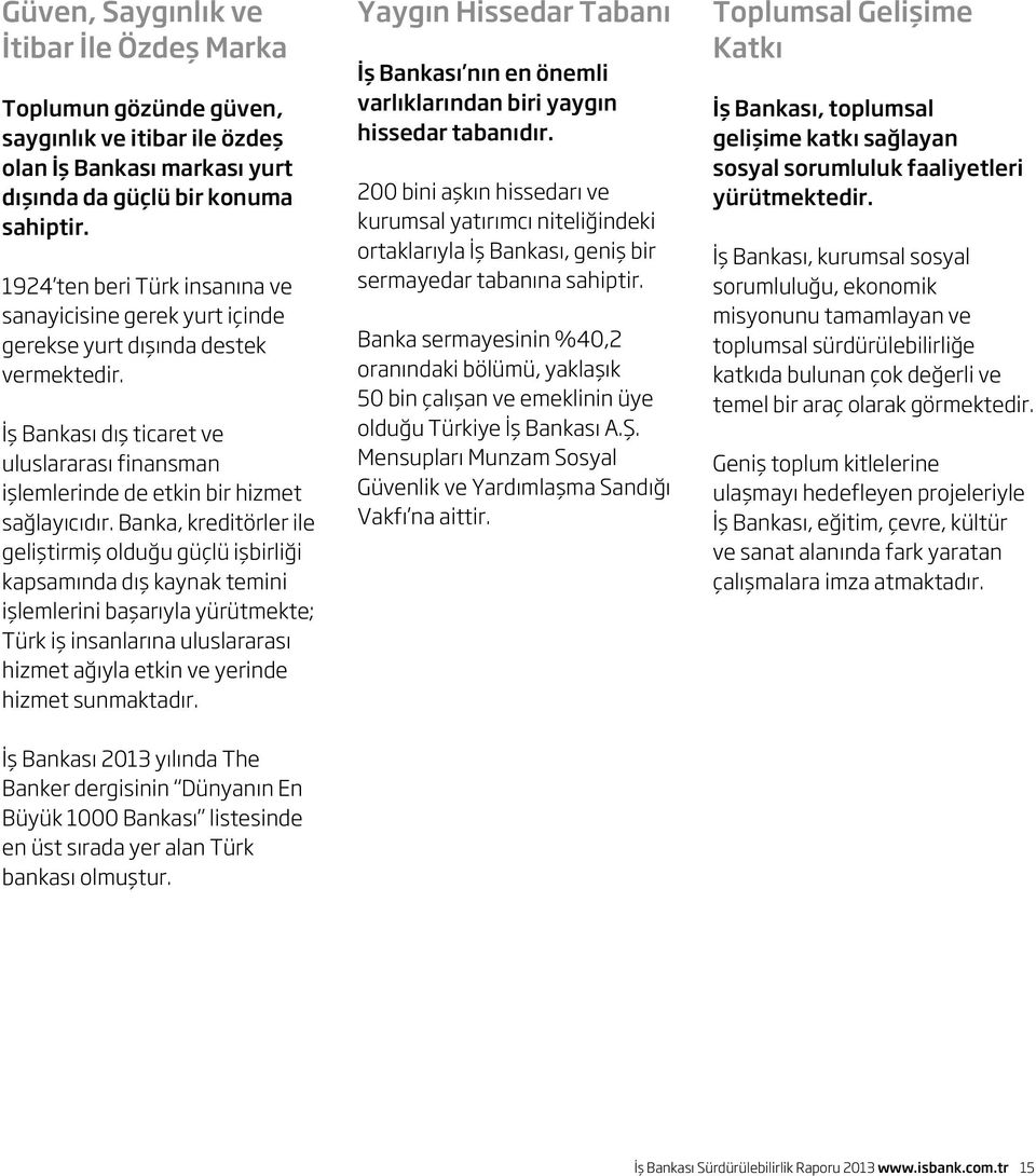 Banka, kreditörler ile geliştirmiş olduğu güçlü işbirliği kapsamında dış kaynak temini işlemlerini başarıyla yürütmekte; Türk iş insanlarına uluslararası hizmet ağıyla etkin ve yerinde hizmet