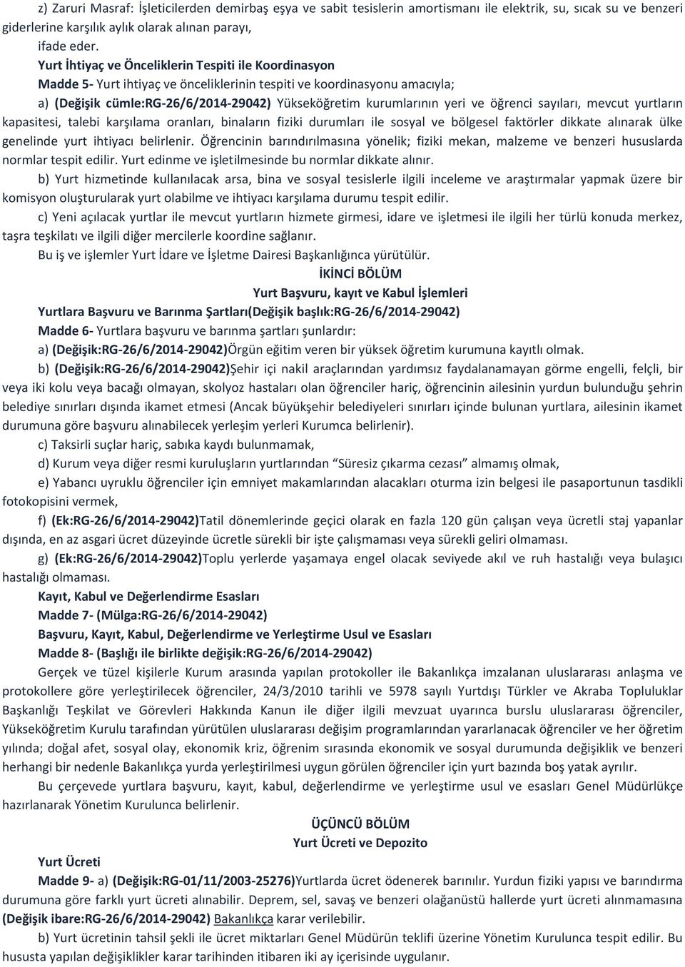 ve öğrenci sayıları, mevcut yurtların kapasitesi, talebi karşılama oranları, binaların fiziki durumları ile sosyal ve bölgesel faktörler dikkate alınarak ülke genelinde yurt ihtiyacı belirlenir.