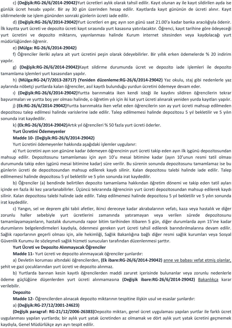 00 a kadar banka aracılığıyla ödenir. İlk kayıtta yurt ücreti ve depozito ücreti kayıt sırasında yurt kasasına yatırılacaktır.