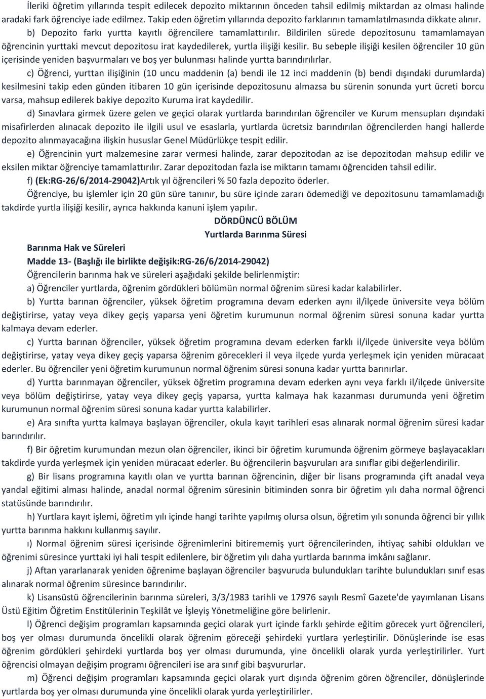 Bildirilen sürede depozitosunu tamamlamayan öğrencinin yurttaki mevcut depozitosu irat kaydedilerek, yurtla ilişiği kesilir.