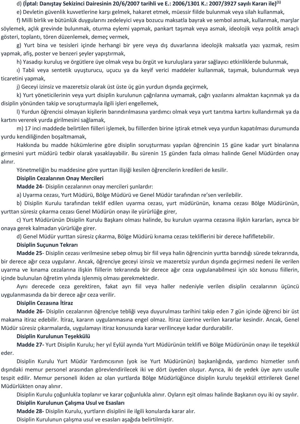 bozucu maksatla bayrak ve sembol asmak, kullanmak, marşlar söylemek, açlık grevinde bulunmak, oturma eylemi yapmak, pankart taşımak veya asmak, ideolojik veya politik amaçlı gösteri, toplantı, tören