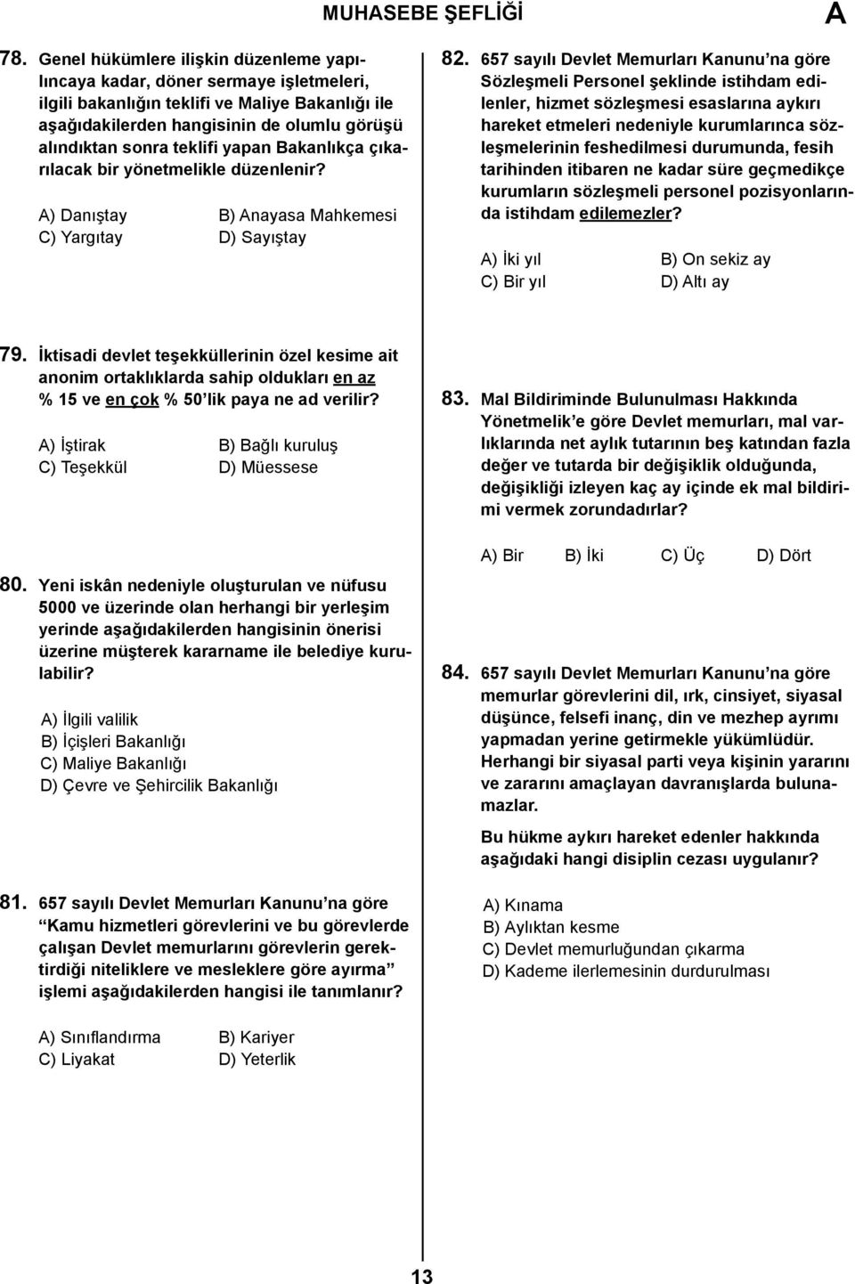 yapan Bakanlıkça çıkarılacak bir yönetmelikle düzenlenir? ) Danıştay B) nayasa Mahkemesi C) Yargıtay D) Sayıştay 82.