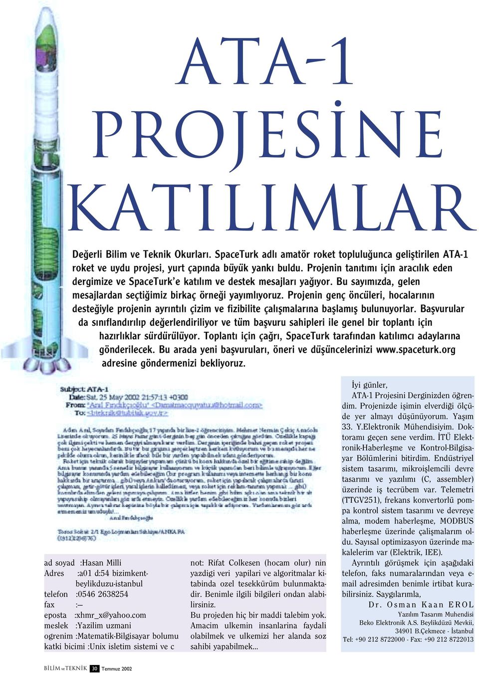 Projenin genç öncüleri, hocalar n n deste iyle projenin ayr nt l çizim ve fizibilite çal flmalar na bafllam fl bulunuyorlar.