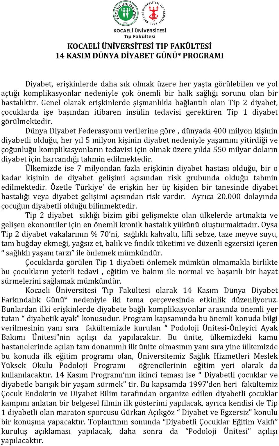 Dünya Diyabet Federasyonu verilerine göre, dünyada 400 milyon kişinin diyabetli olduğu, her yıl 5 milyon kişinin diyabet nedeniyle yaşamını yitirdiği ve çoğunluğu komplikasyonların tedavisi için