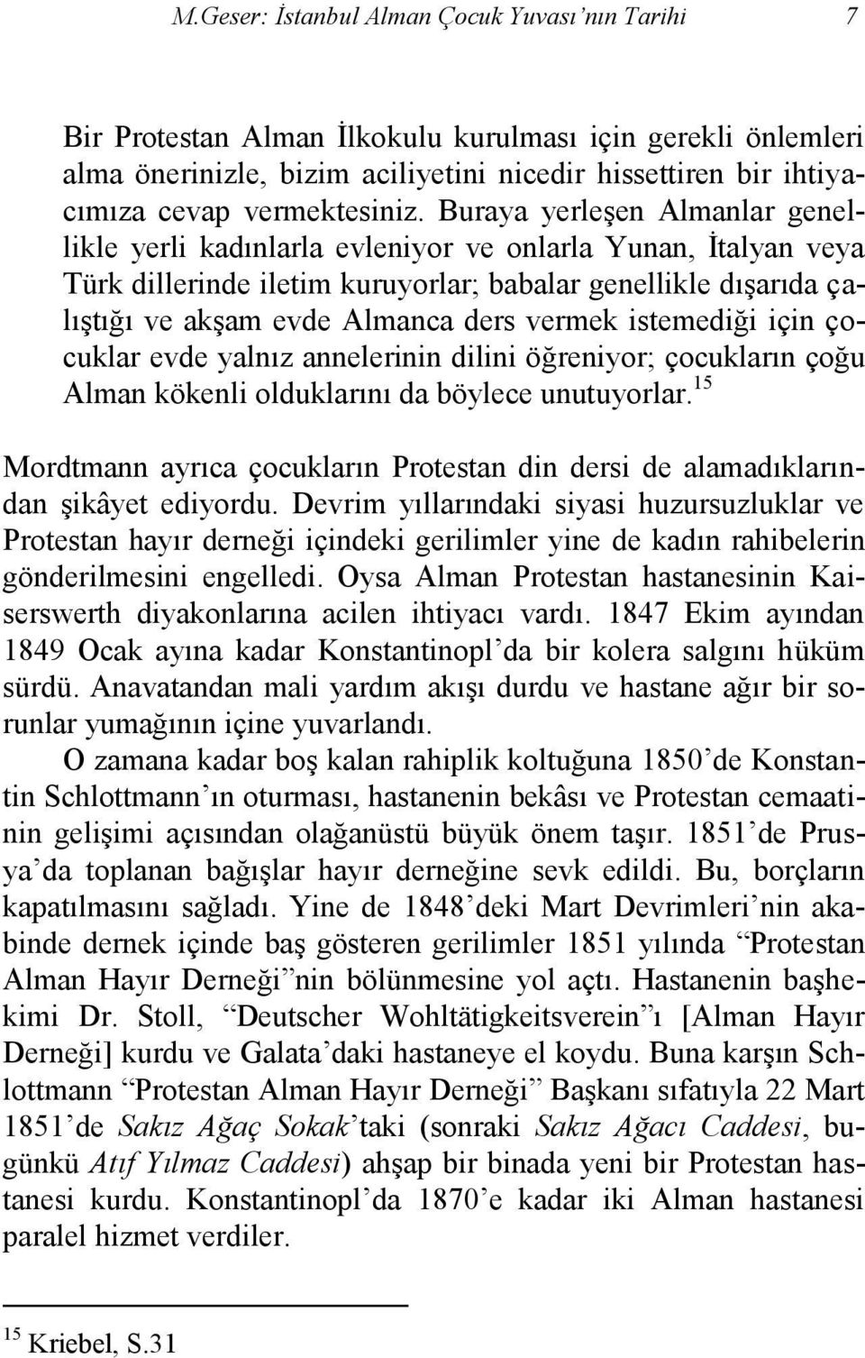 Buraya yerleşen Almanlar genellikle yerli kadınlarla evleniyor ve onlarla Yunan, İtalyan veya Türk dillerinde iletim kuruyorlar; babalar genellikle dışarıda çalıştığı ve akşam evde Almanca ders