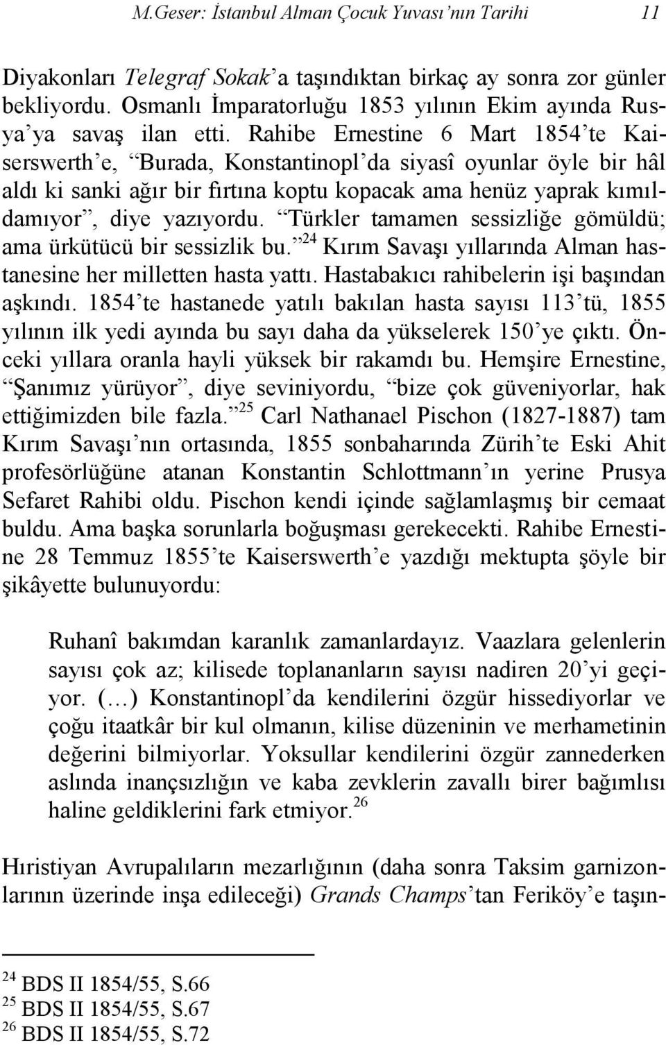 Rahibe Ernestine 6 Mart 1854 te Kaiserswerth e, Burada, Konstantinopl da siyasî oyunlar öyle bir hâl aldı ki sanki ağır bir fırtına koptu kopacak ama henüz yaprak kımıldamıyor, diye yazıyordu.