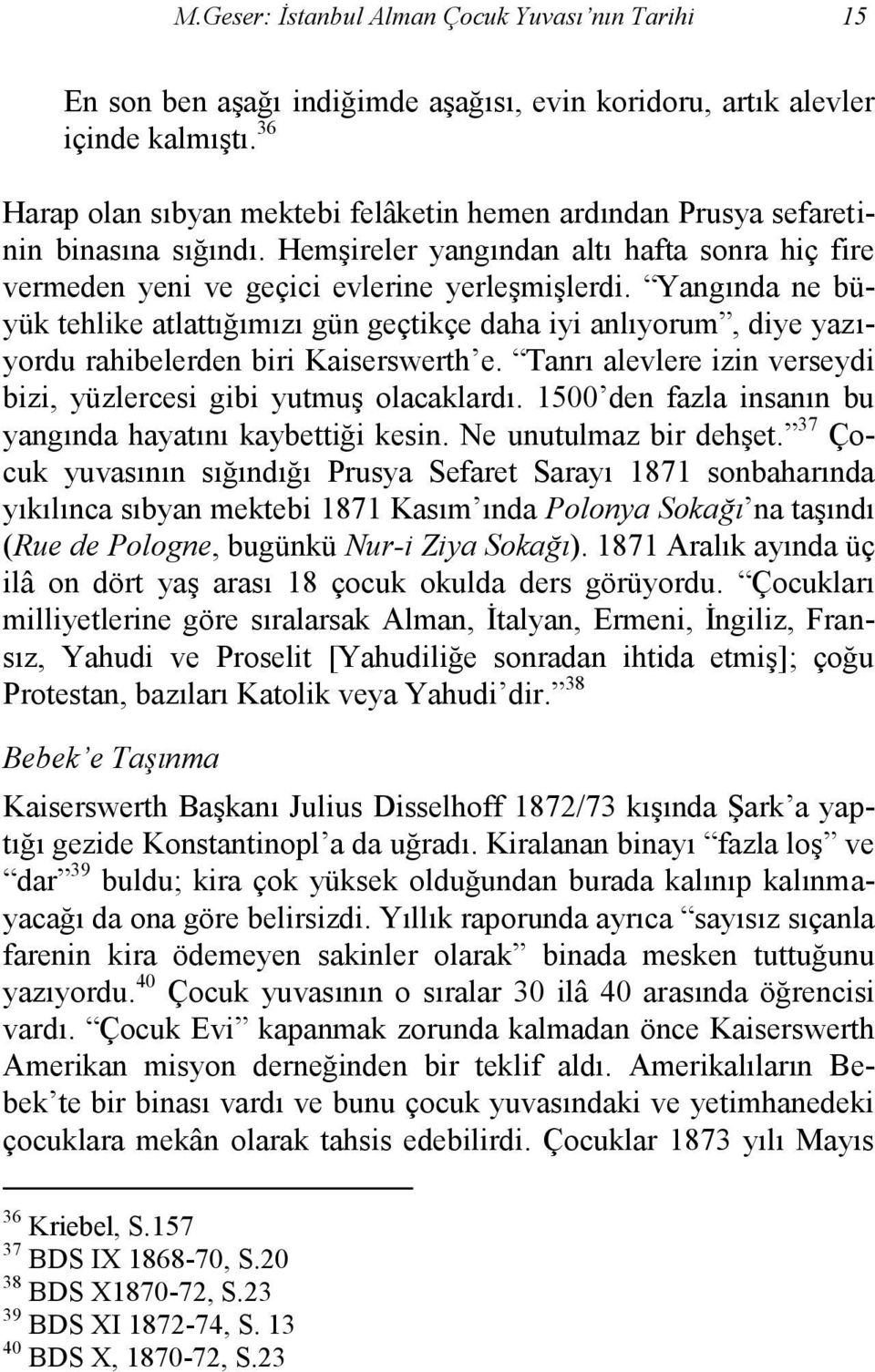 Yangında ne büyük tehlike atlattığımızı gün geçtikçe daha iyi anlıyorum, diye yazıyordu rahibelerden biri Kaiserswerth e. Tanrı alevlere izin verseydi bizi, yüzlercesi gibi yutmuş olacaklardı.