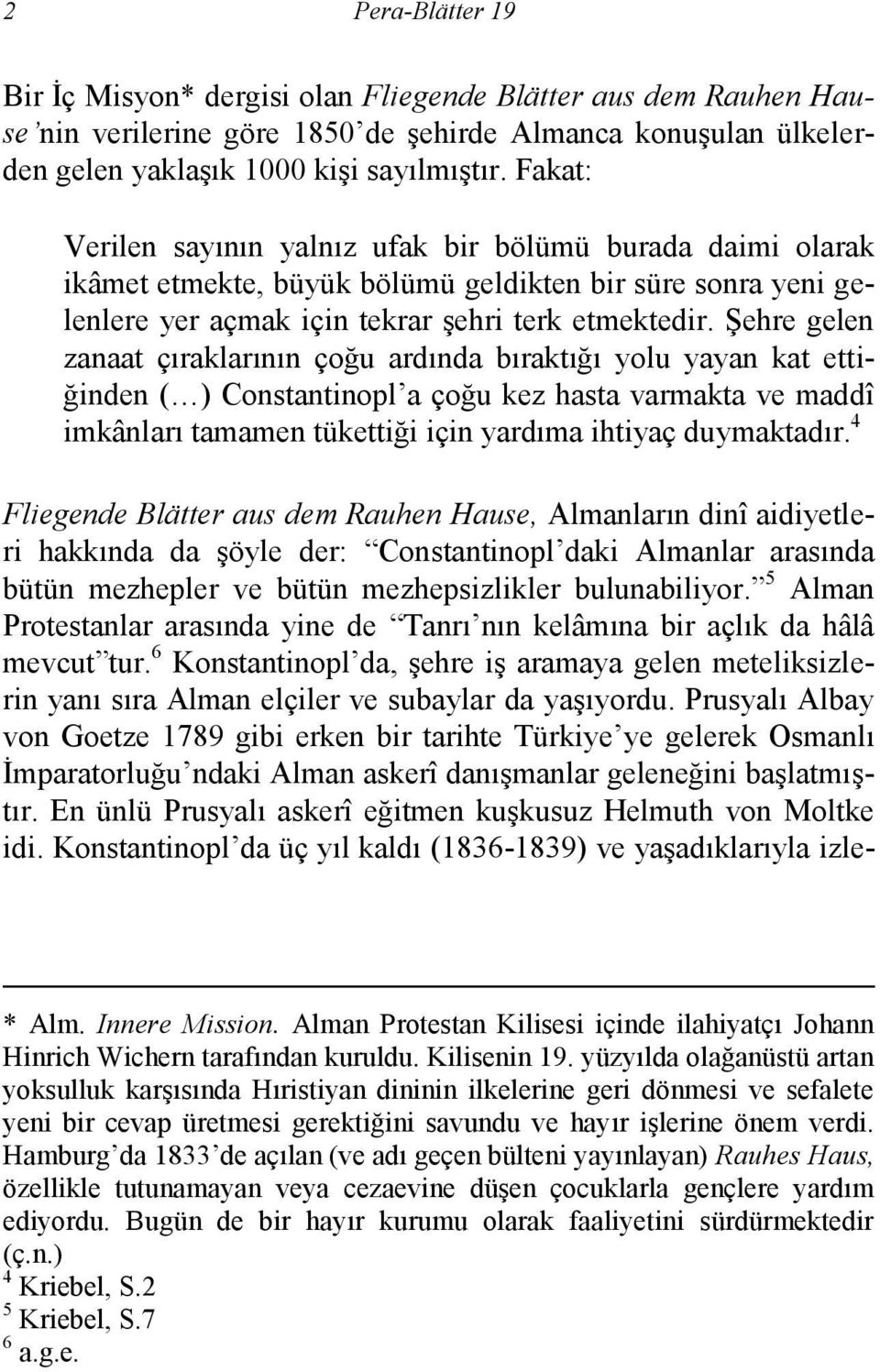 Şehre gelen zanaat çıraklarının çoğu ardında bıraktığı yolu yayan kat ettiğinden ( ) Constantinopl a çoğu kez hasta varmakta ve maddî imkânları tamamen tükettiği için yardıma ihtiyaç duymaktadır.