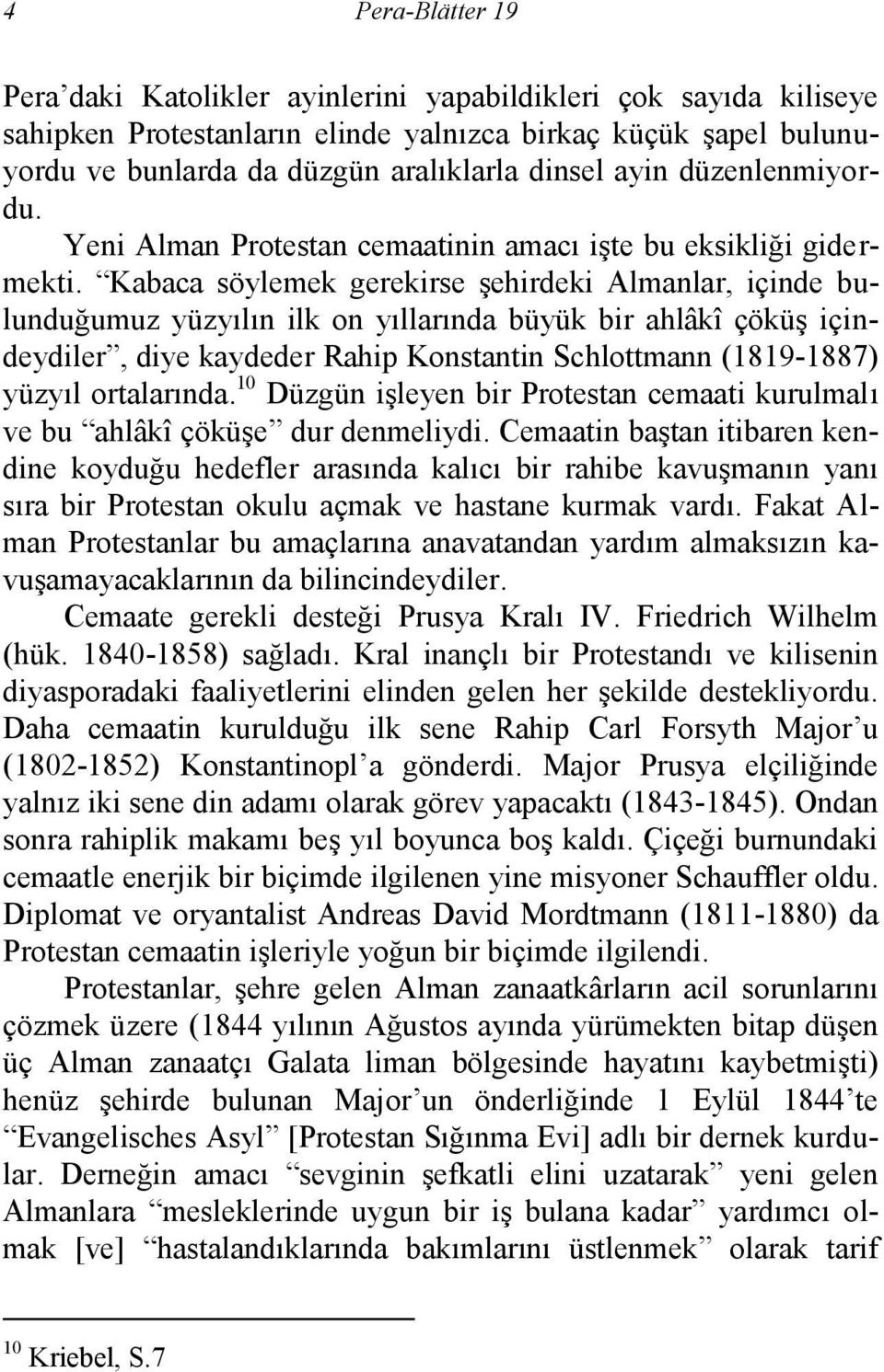 Kabaca söylemek gerekirse şehirdeki Almanlar, içinde bulunduğumuz yüzyılın ilk on yıllarında büyük bir ahlâkî çöküş içindeydiler, diye kaydeder Rahip Konstantin Schlottmann (1819-1887) yüzyıl