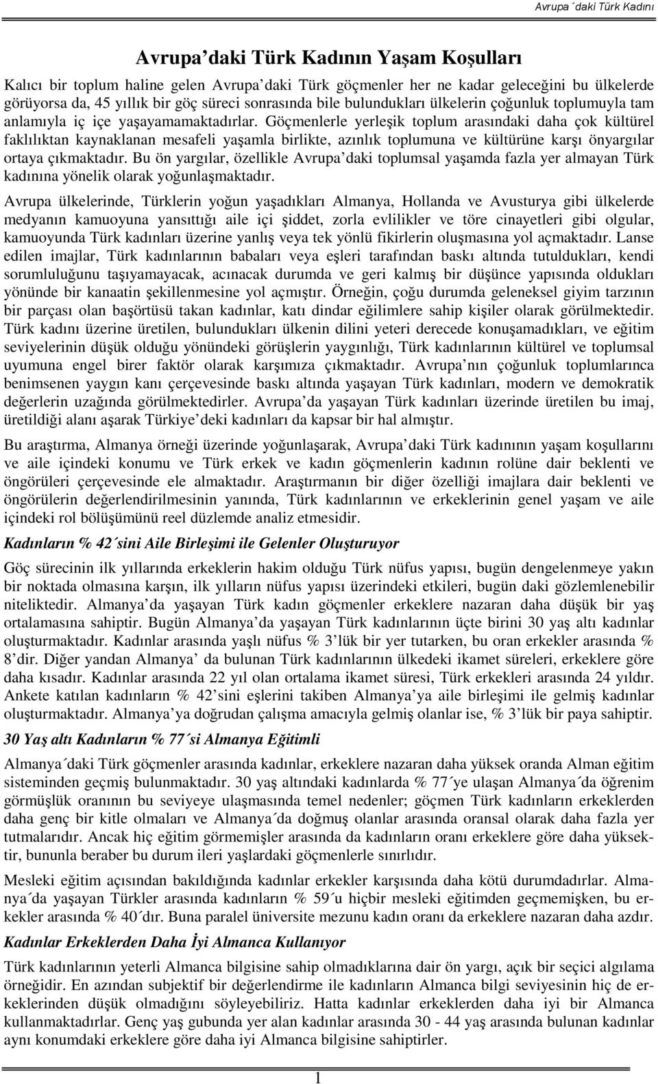 Göçmenlerle yerleik toplum arasındaki daha çok kültürel faklılıktan kaynaklanan mesafeli yaamla birlikte, azınlık toplumuna ve kültürüne karı önyargılar ortaya çıkmaktadır.